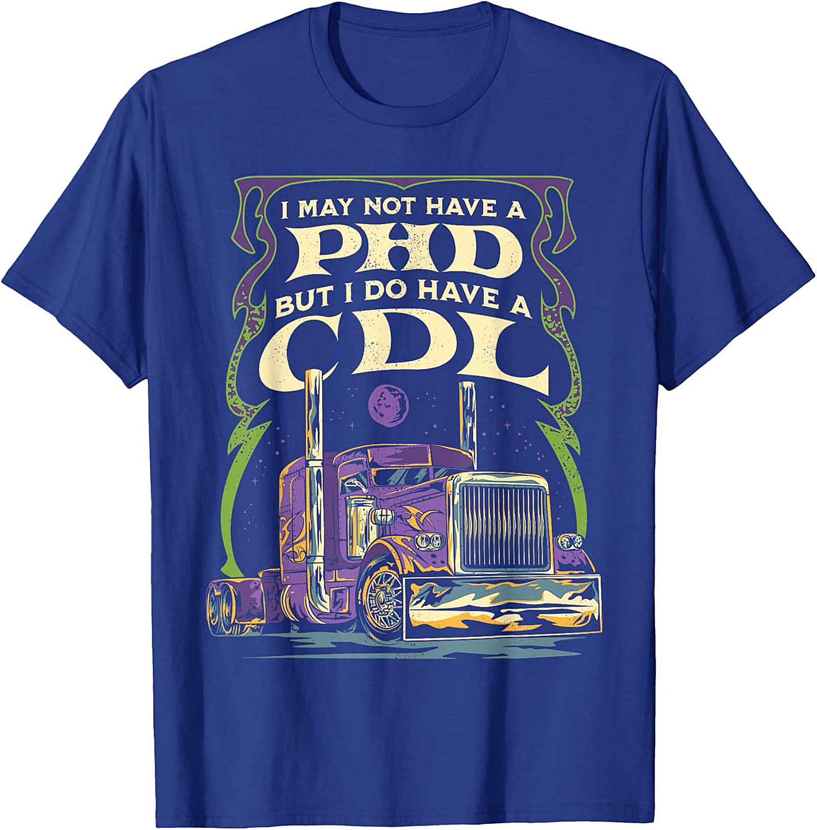 CDL Graphic Tee: I May Not Have a PhD But I Have a CDL Trucker Shirt