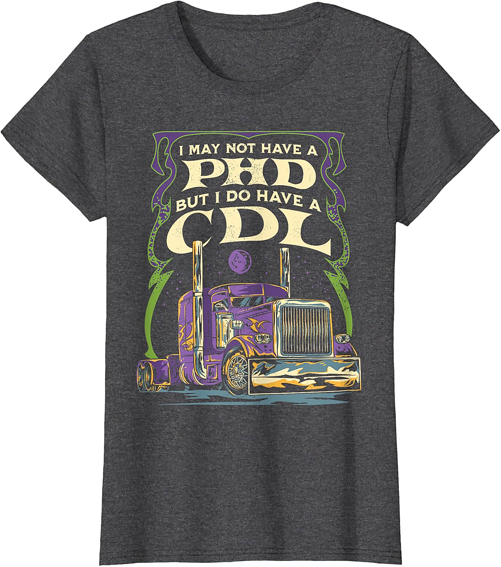 CDL Graphic Tee: I May Not Have a PhD But I Have a CDL Trucker Shirt
