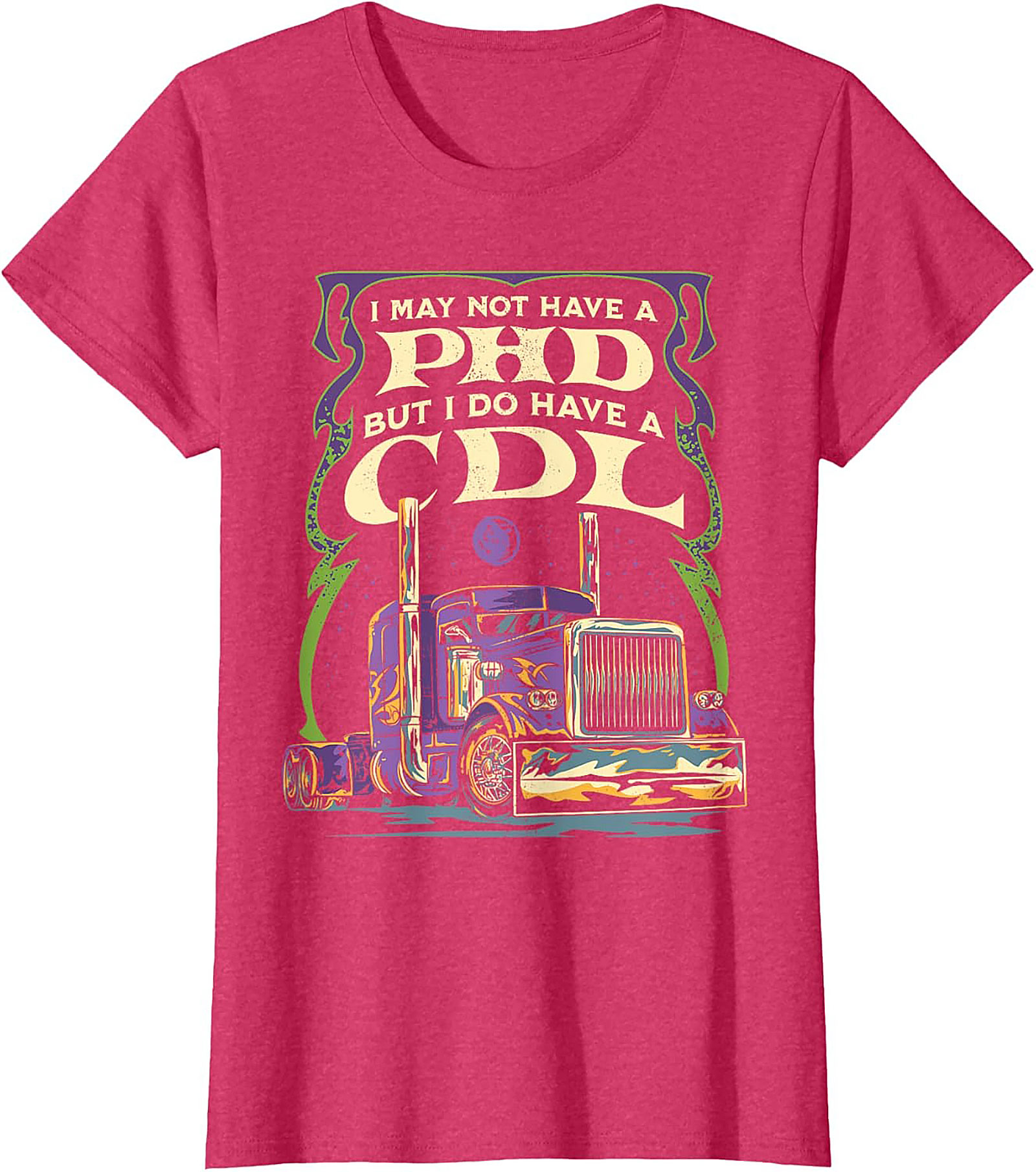 CDL Graphic Tee: I May Not Have a PhD But I Have a CDL Trucker Shirt