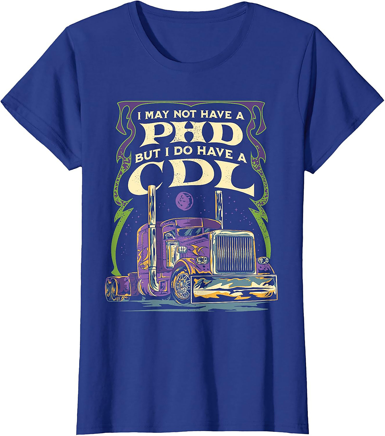 CDL Graphic Tee: I May Not Have a PhD But I Have a CDL Trucker Shirt