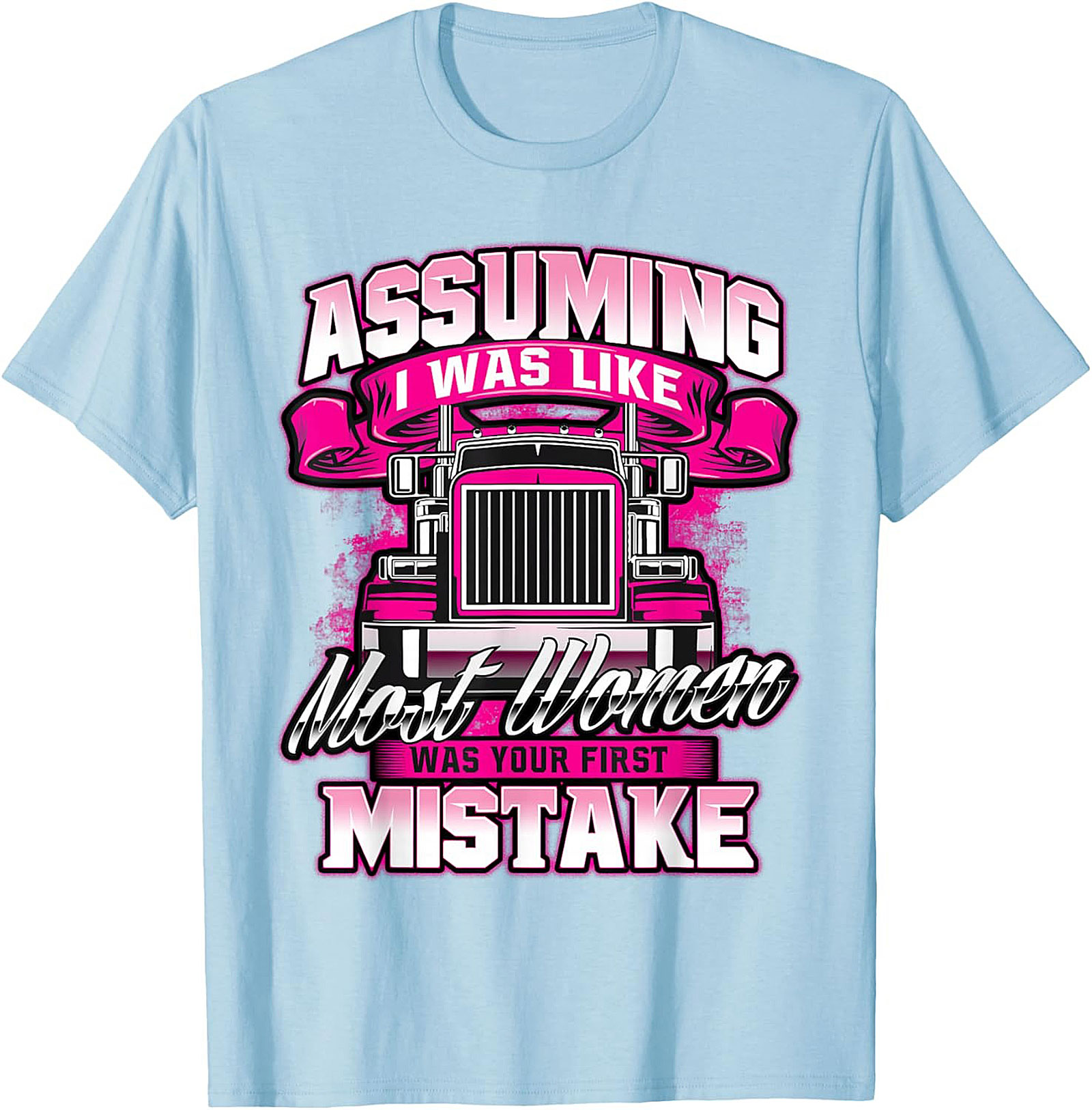 Assuming I Was Like Most Women Trucker Graphic Tee | Pink Big Rig Funny Shirt