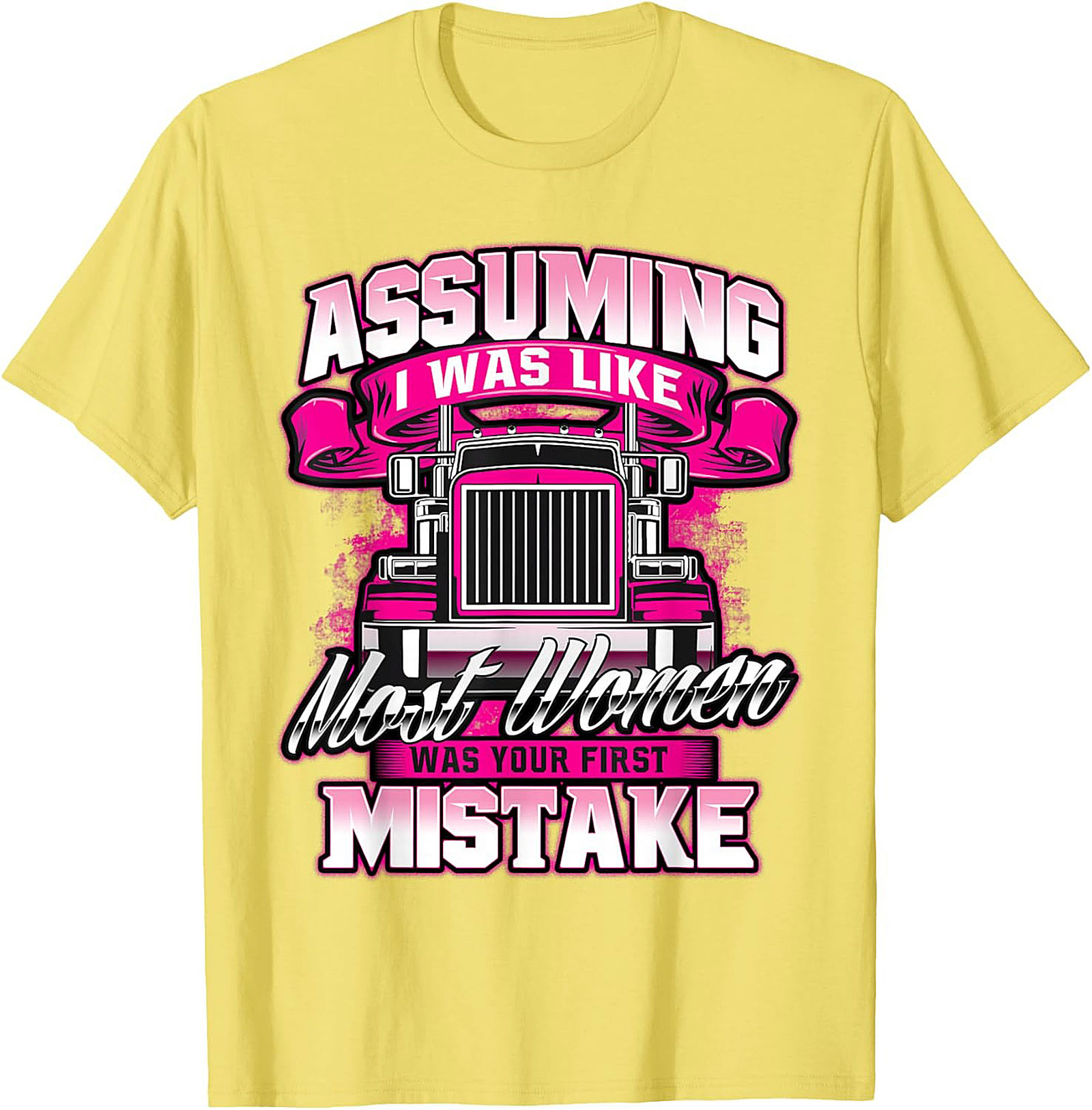 Assuming I Was Like Most Women Trucker Graphic Tee | Pink Big Rig Funny Shirt