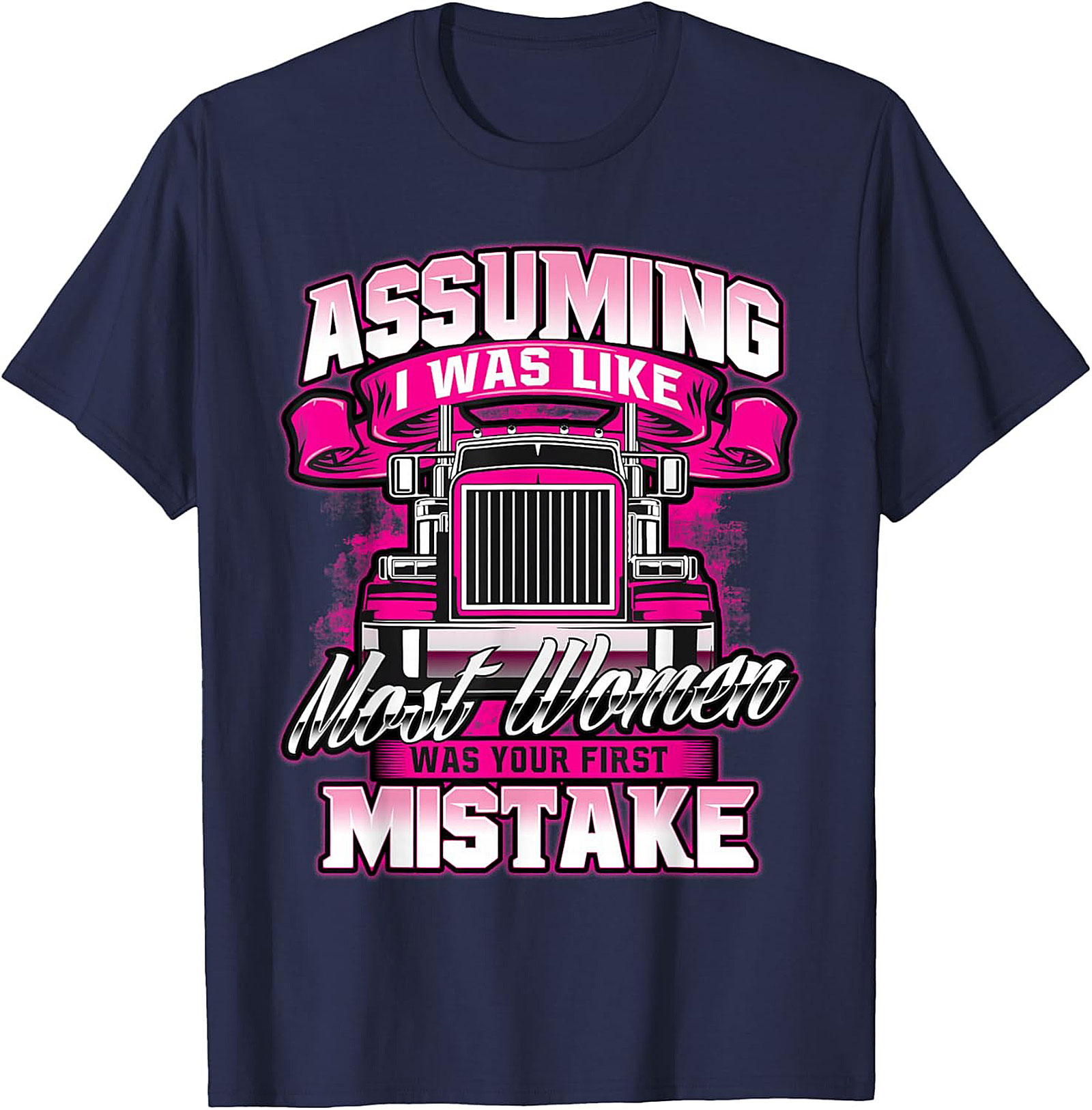 Assuming I Was Like Most Women Trucker Graphic Tee | Pink Big Rig Funny Shirt