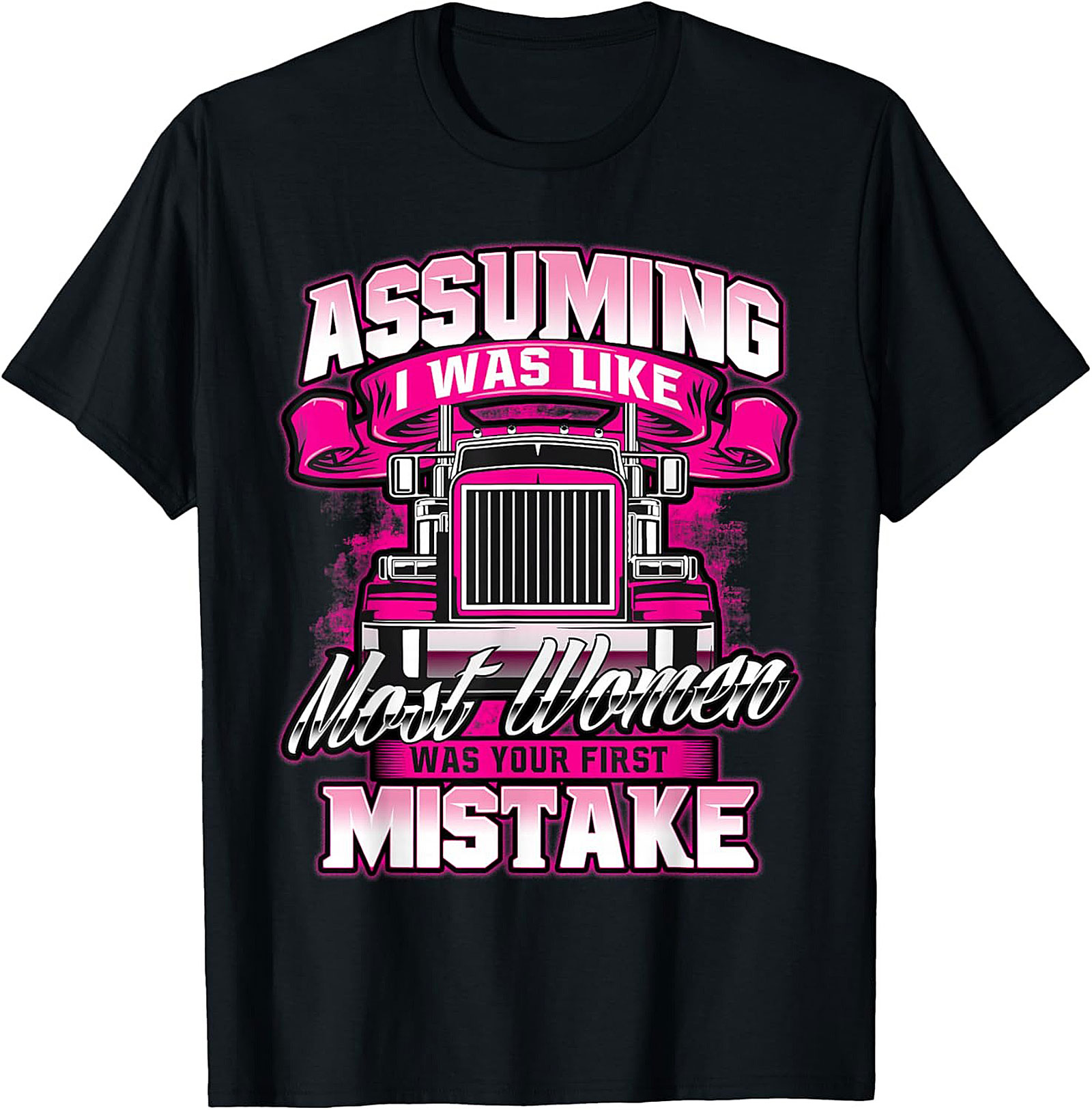 Assuming I Was Like Most Women Trucker Graphic Tee | Pink Big Rig Funny Shirt