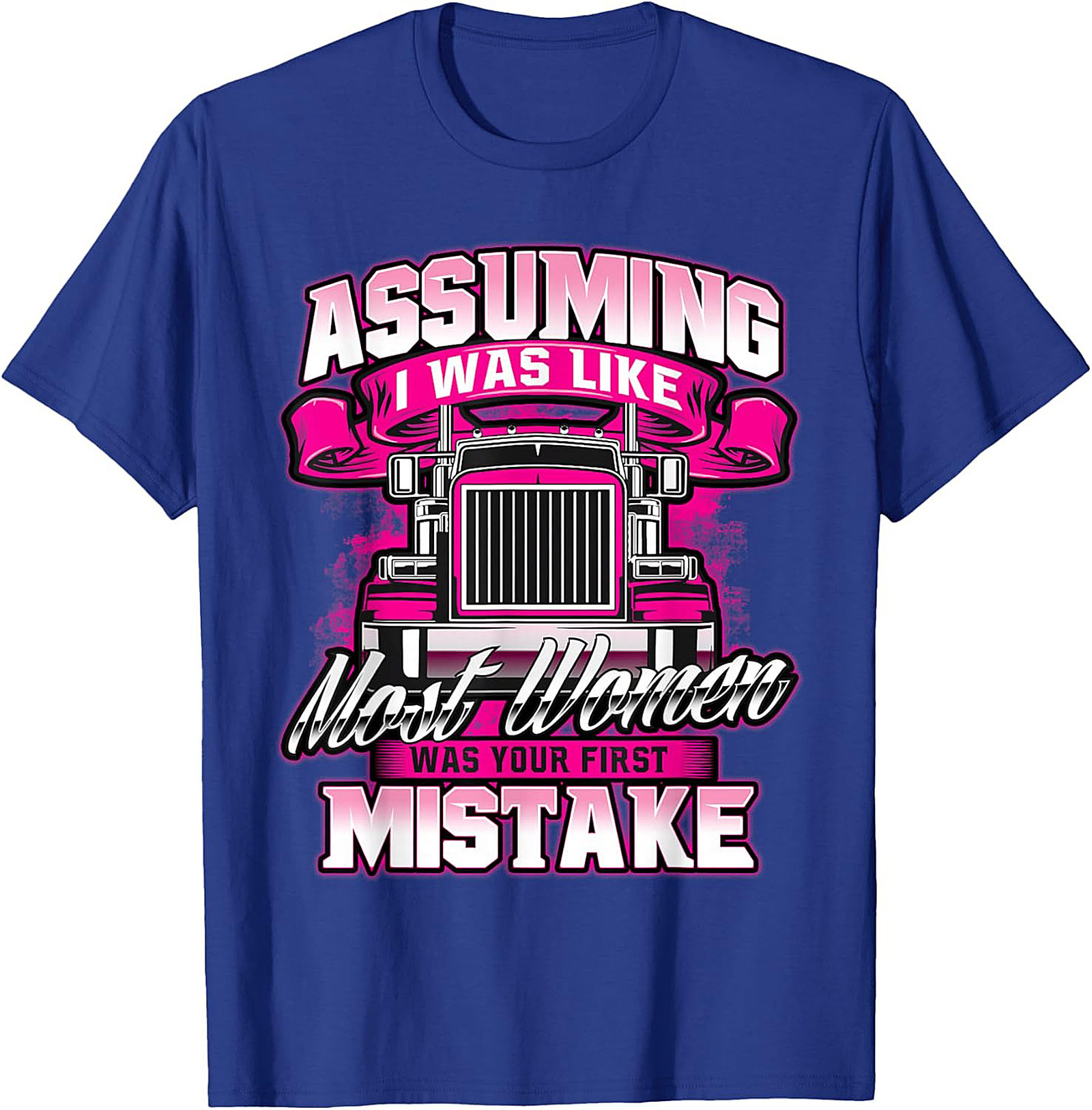 Assuming I Was Like Most Women Trucker Graphic Tee | Pink Big Rig Funny Shirt
