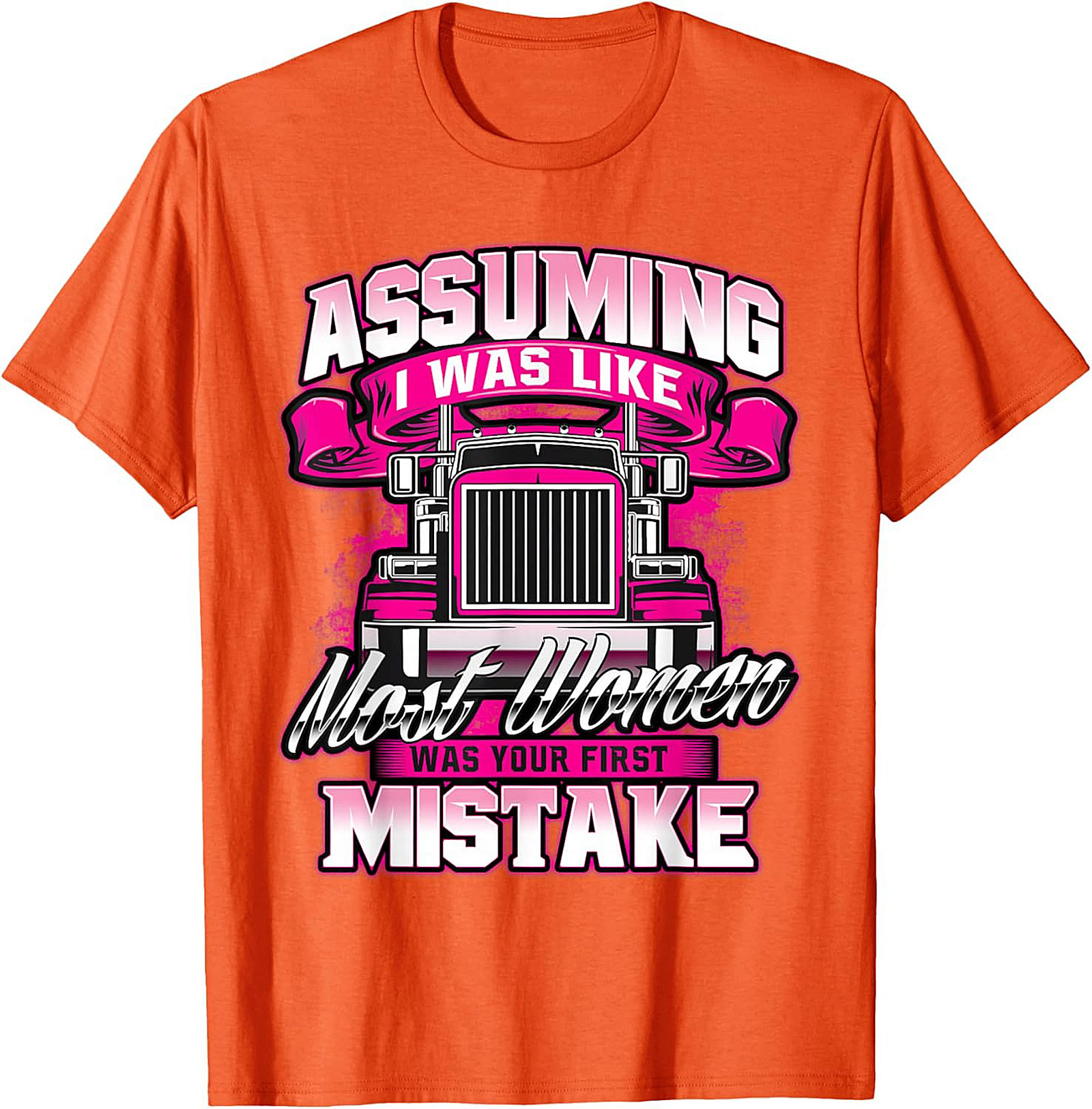 Assuming I Was Like Most Women Trucker Graphic Tee | Pink Big Rig Funny Shirt