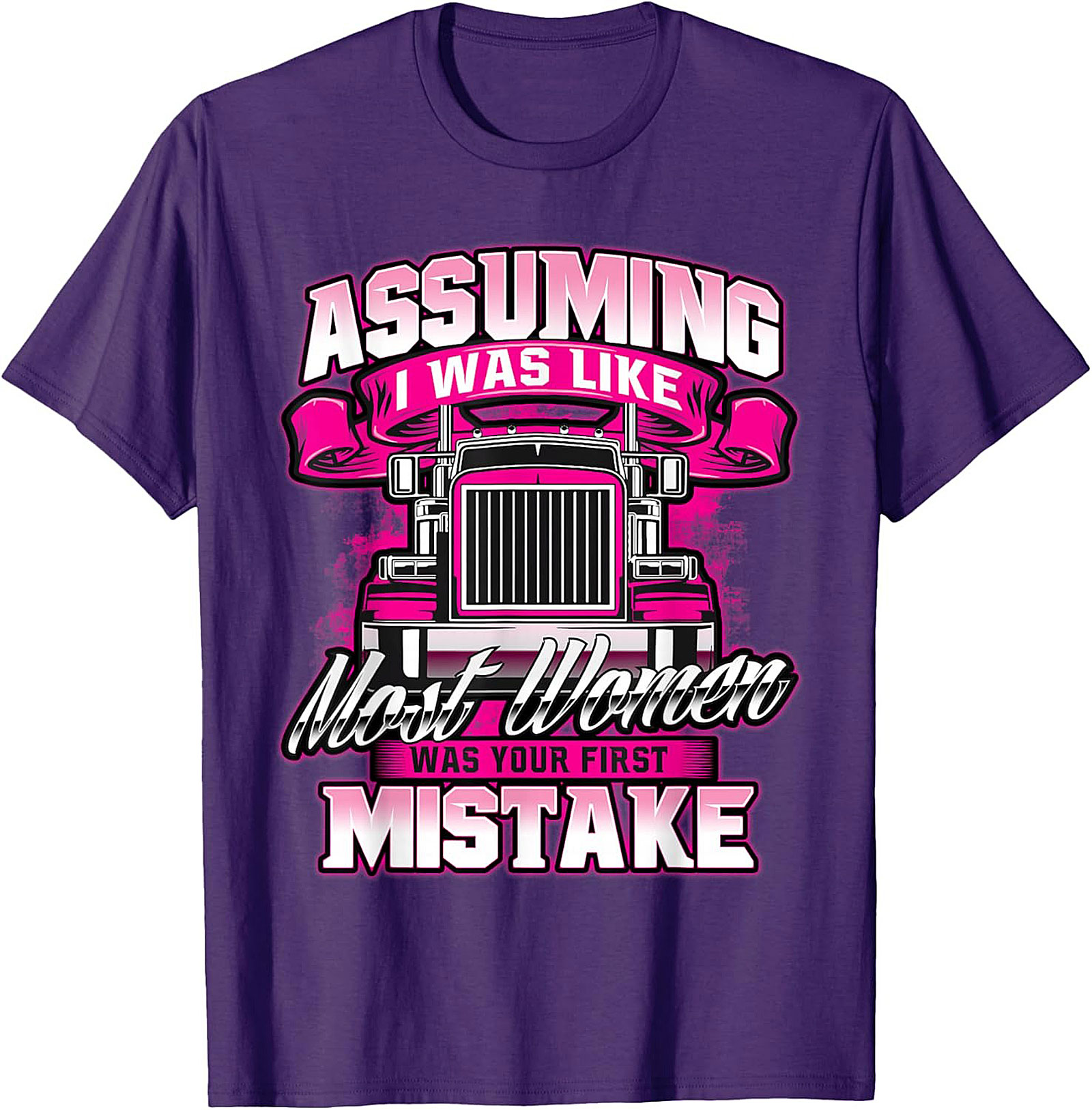 Assuming I Was Like Most Women Trucker Graphic Tee | Pink Big Rig Funny Shirt
