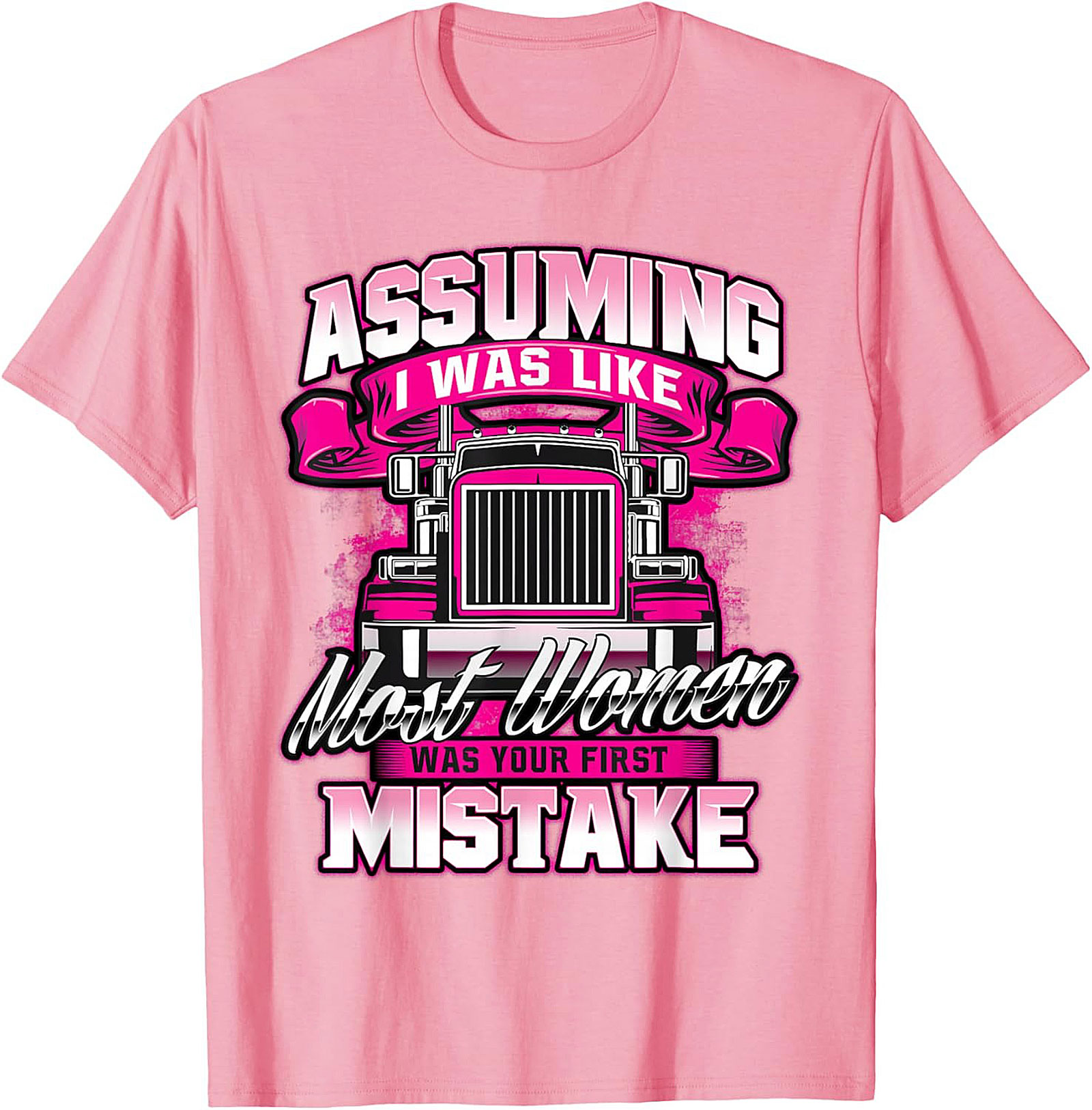 Assuming I Was Like Most Women Trucker Graphic Tee | Pink Big Rig Funny Shirt