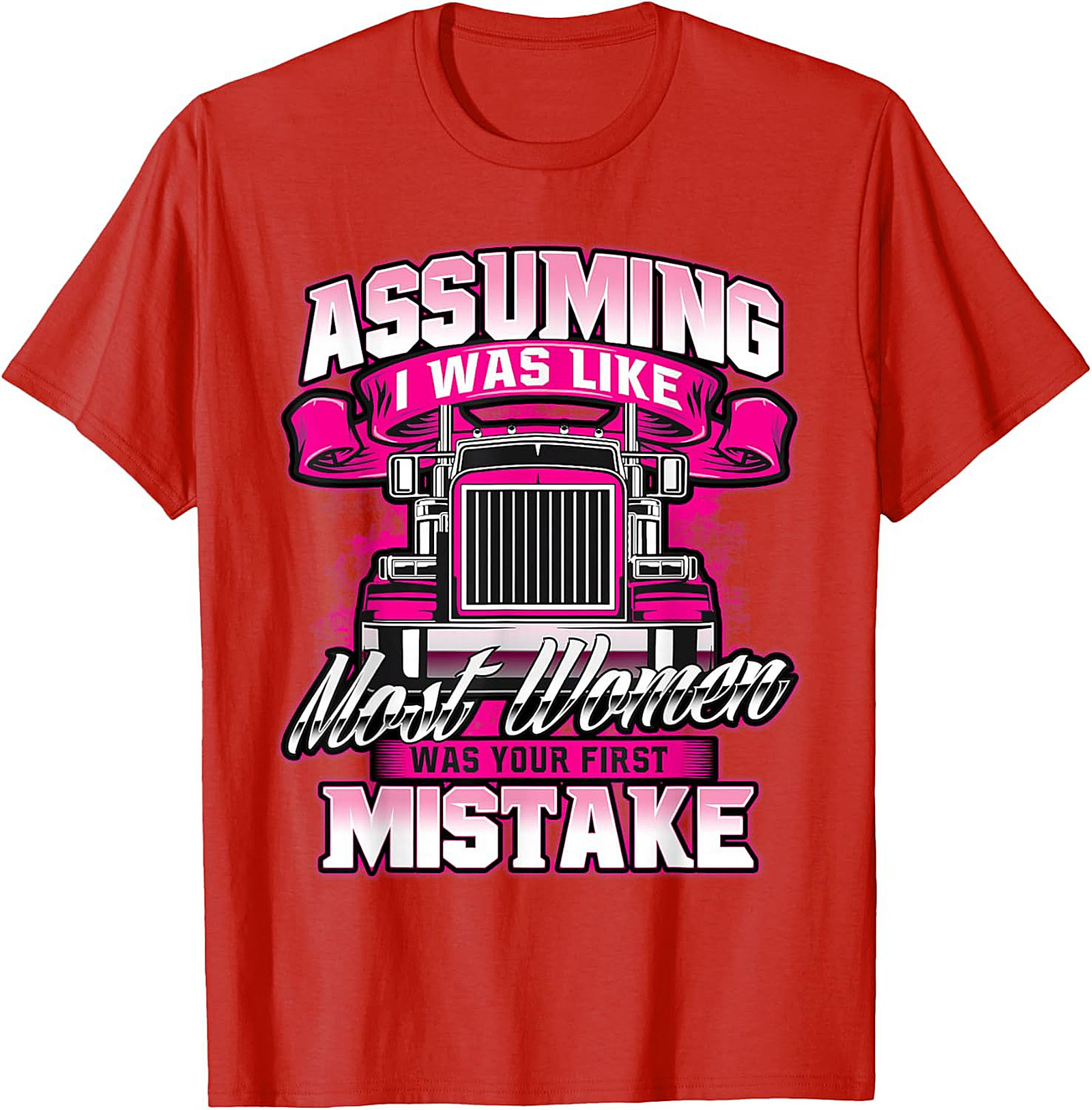Assuming I Was Like Most Women Trucker Graphic Tee | Pink Big Rig Funny Shirt