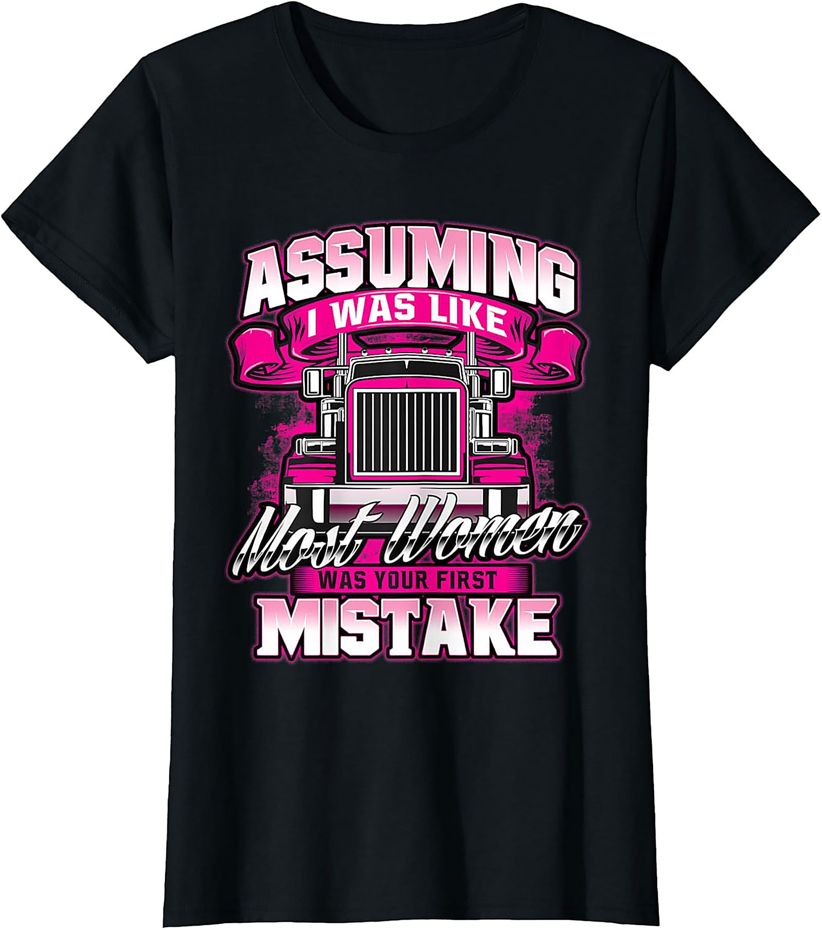 Assuming I Was Like Most Women Trucker Graphic Tee | Pink Big Rig Funny Shirt