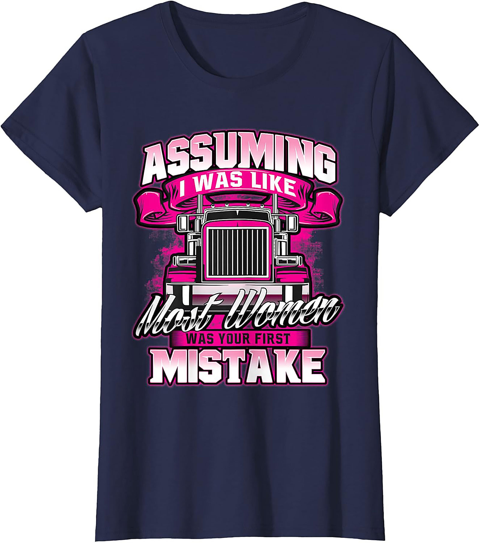 Assuming I Was Like Most Women Trucker Graphic Tee | Pink Big Rig Funny Shirt
