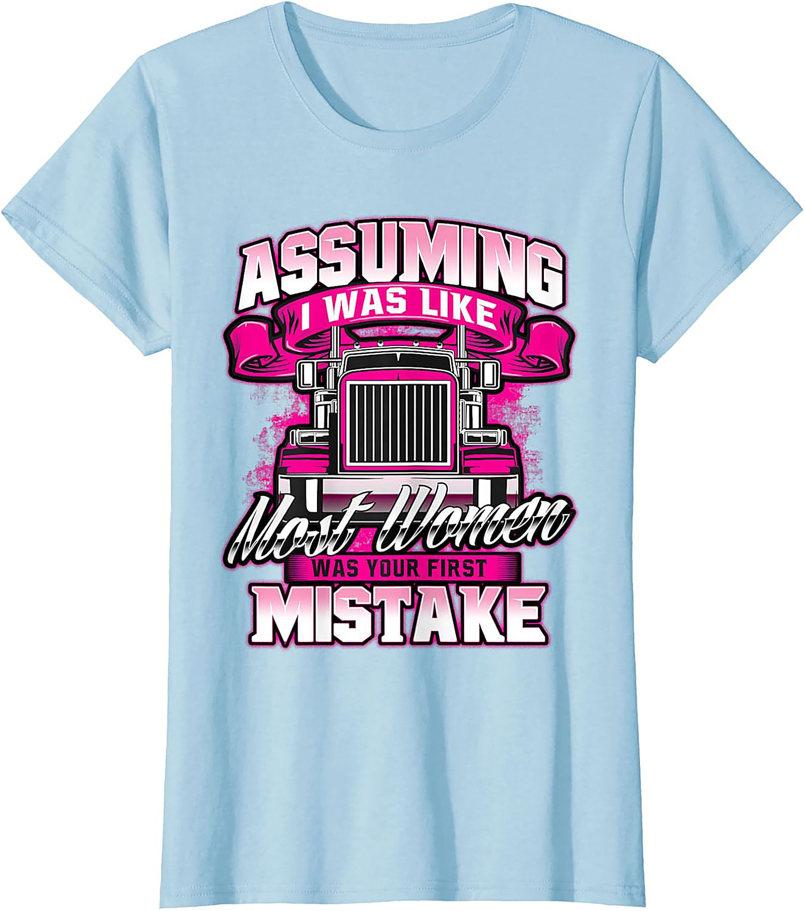 Assuming I Was Like Most Women Trucker Graphic Tee | Pink Big Rig Funny Shirt