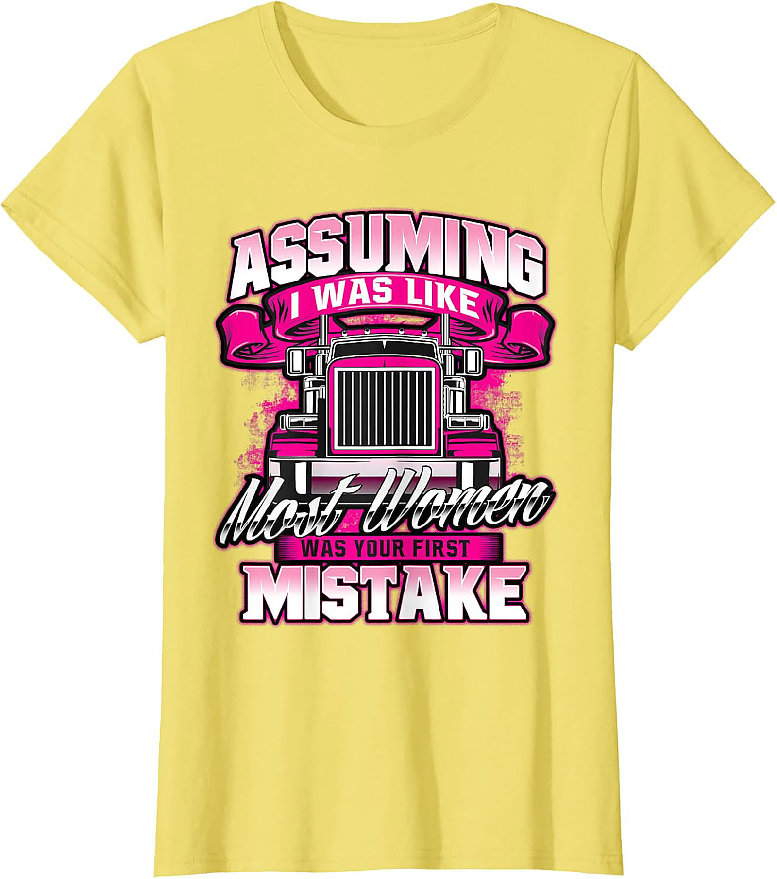Assuming I Was Like Most Women Trucker Graphic Tee | Pink Big Rig Funny Shirt