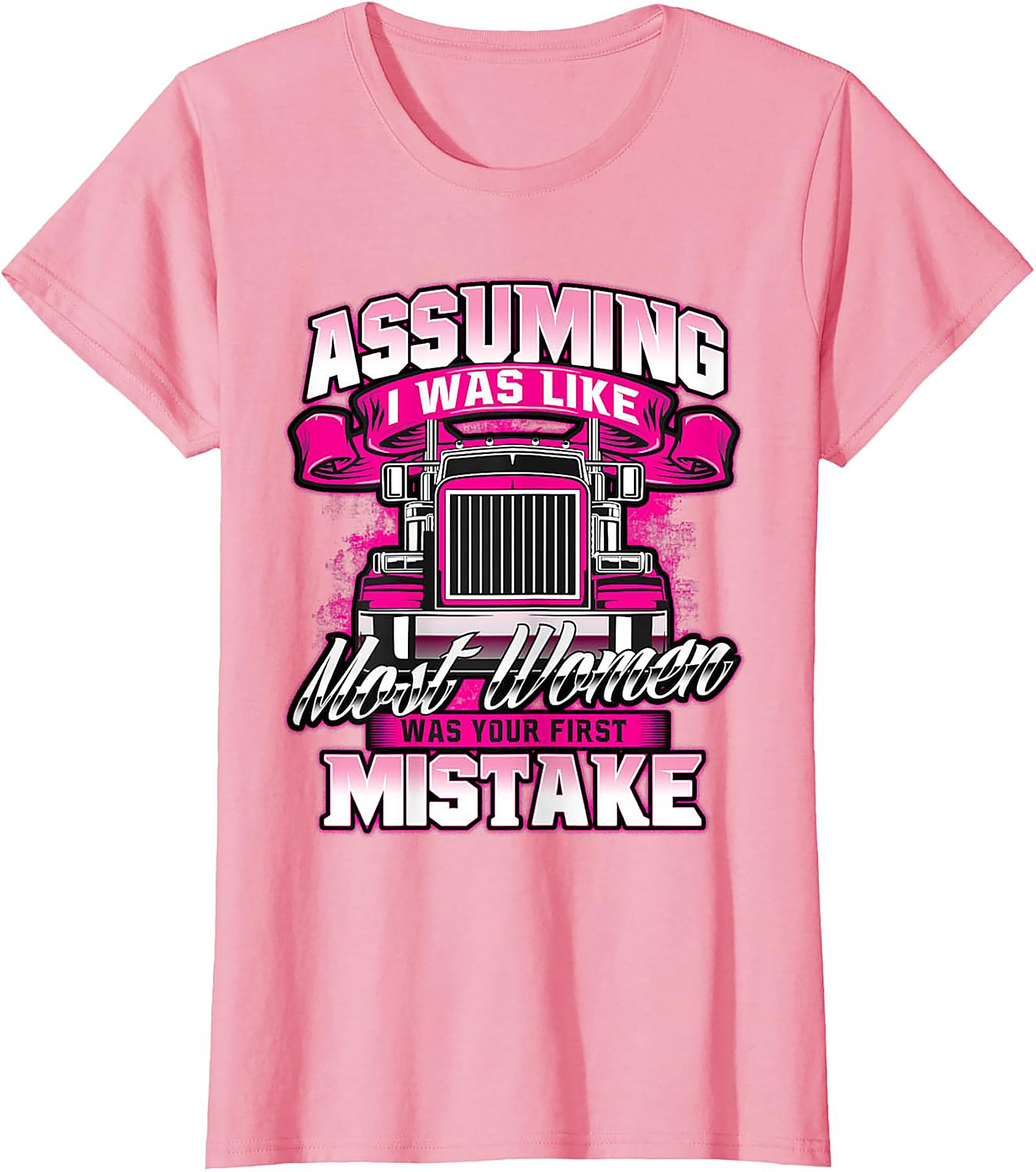 Assuming I Was Like Most Women Trucker Graphic Tee | Pink Big Rig Funny Shirt
