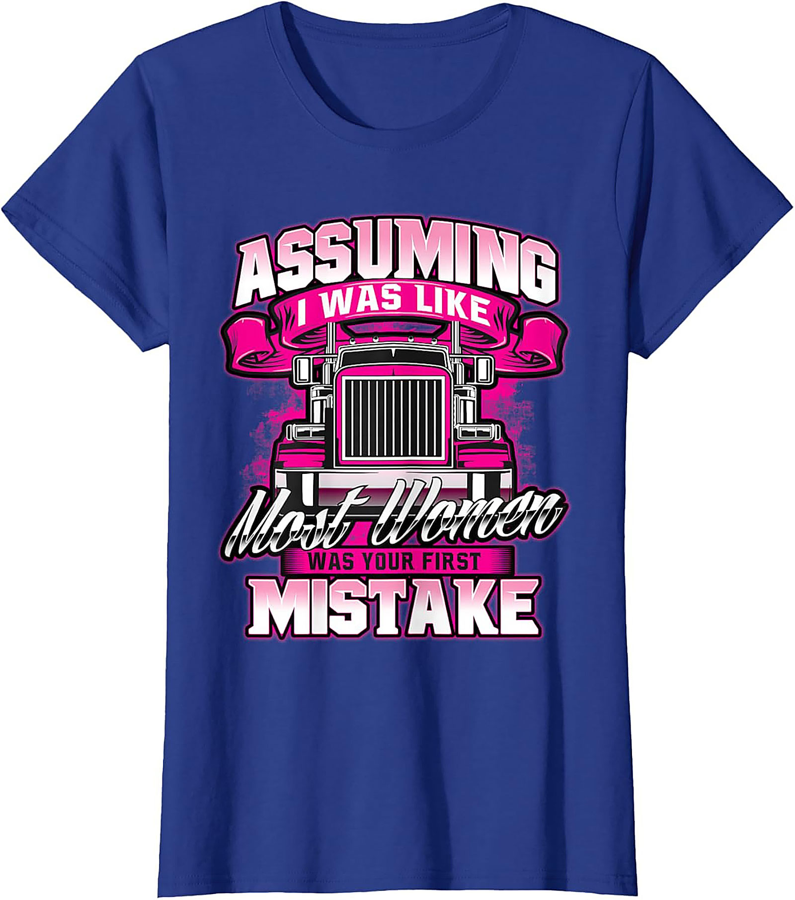 Assuming I Was Like Most Women Trucker Graphic Tee | Pink Big Rig Funny Shirt