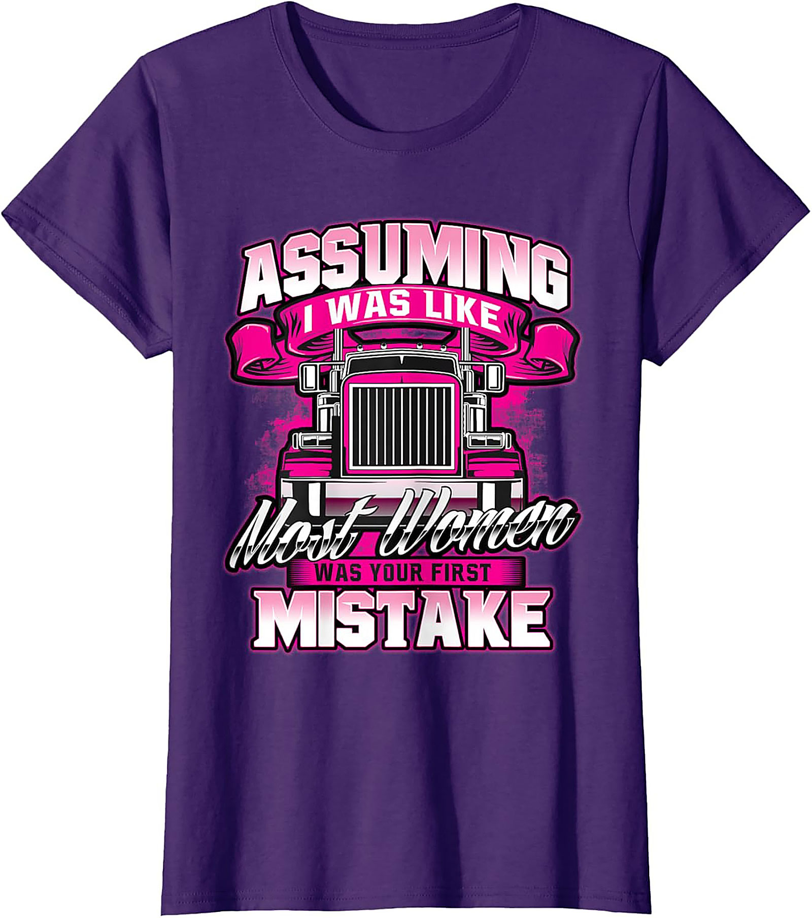Assuming I Was Like Most Women Trucker Graphic Tee | Pink Big Rig Funny Shirt