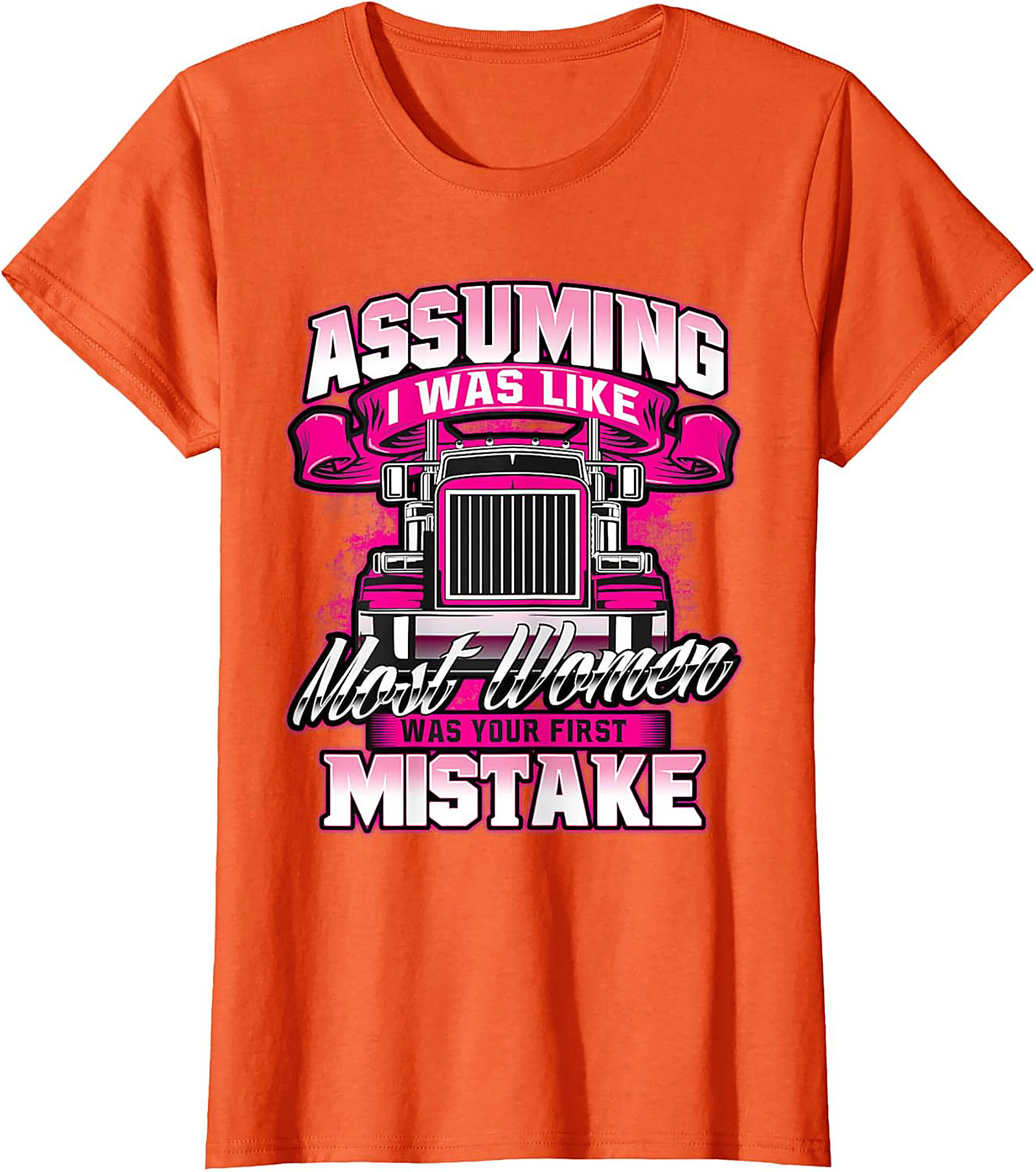 Assuming I Was Like Most Women Trucker Graphic Tee | Pink Big Rig Funny Shirt