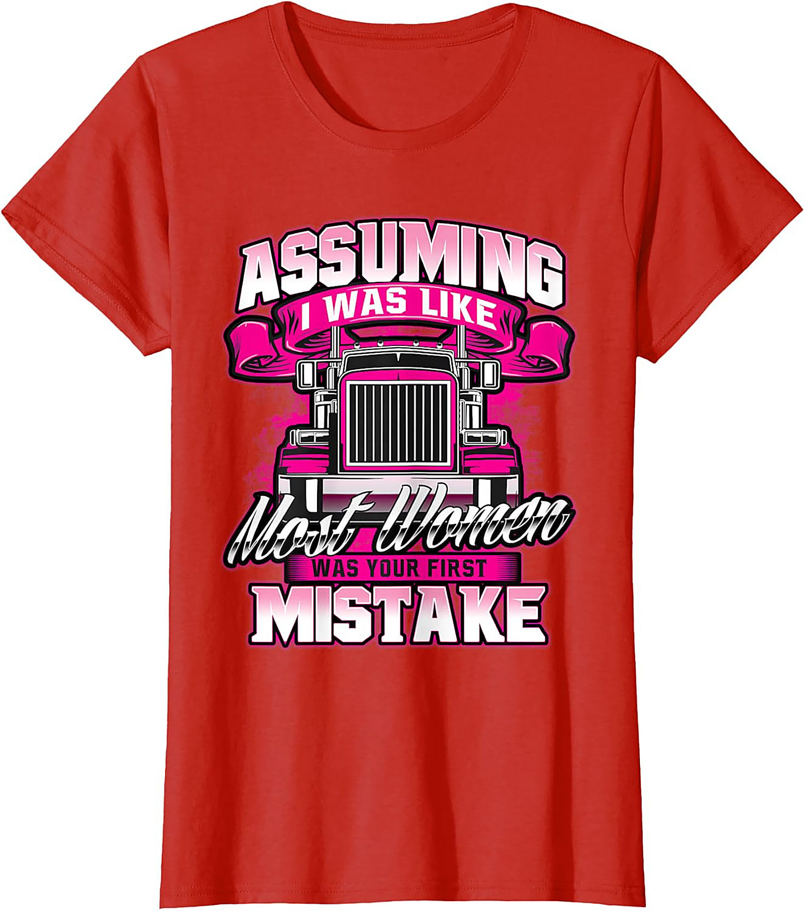 Assuming I Was Like Most Women Trucker Graphic Tee | Pink Big Rig Funny Shirt
