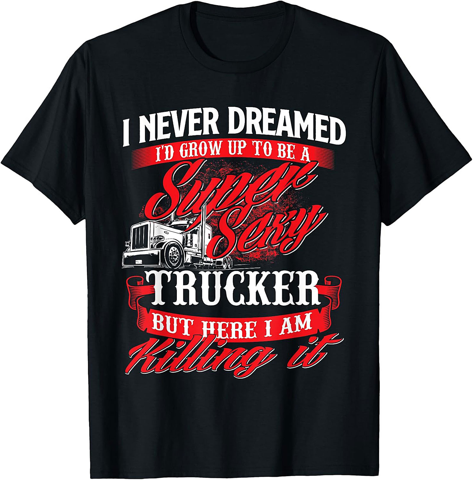 Funny Trucker T-Shirt | Super Sexy Trucker Killing It Graphic Tee