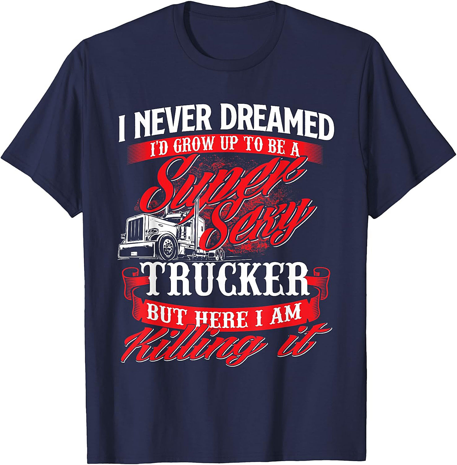 Funny Trucker T-Shirt | Super Sexy Trucker Killing It Graphic Tee