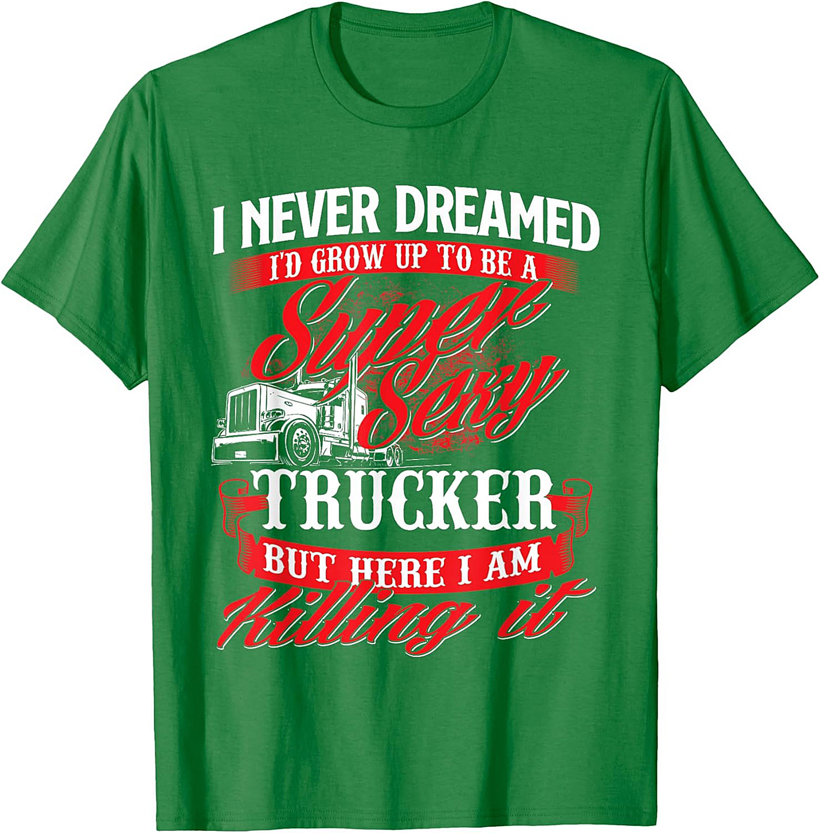 Funny Trucker T-Shirt | Super Sexy Trucker Killing It Graphic Tee