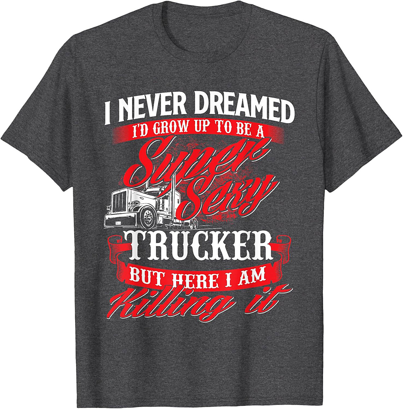 Funny Trucker T-Shirt | Super Sexy Trucker Killing It Graphic Tee