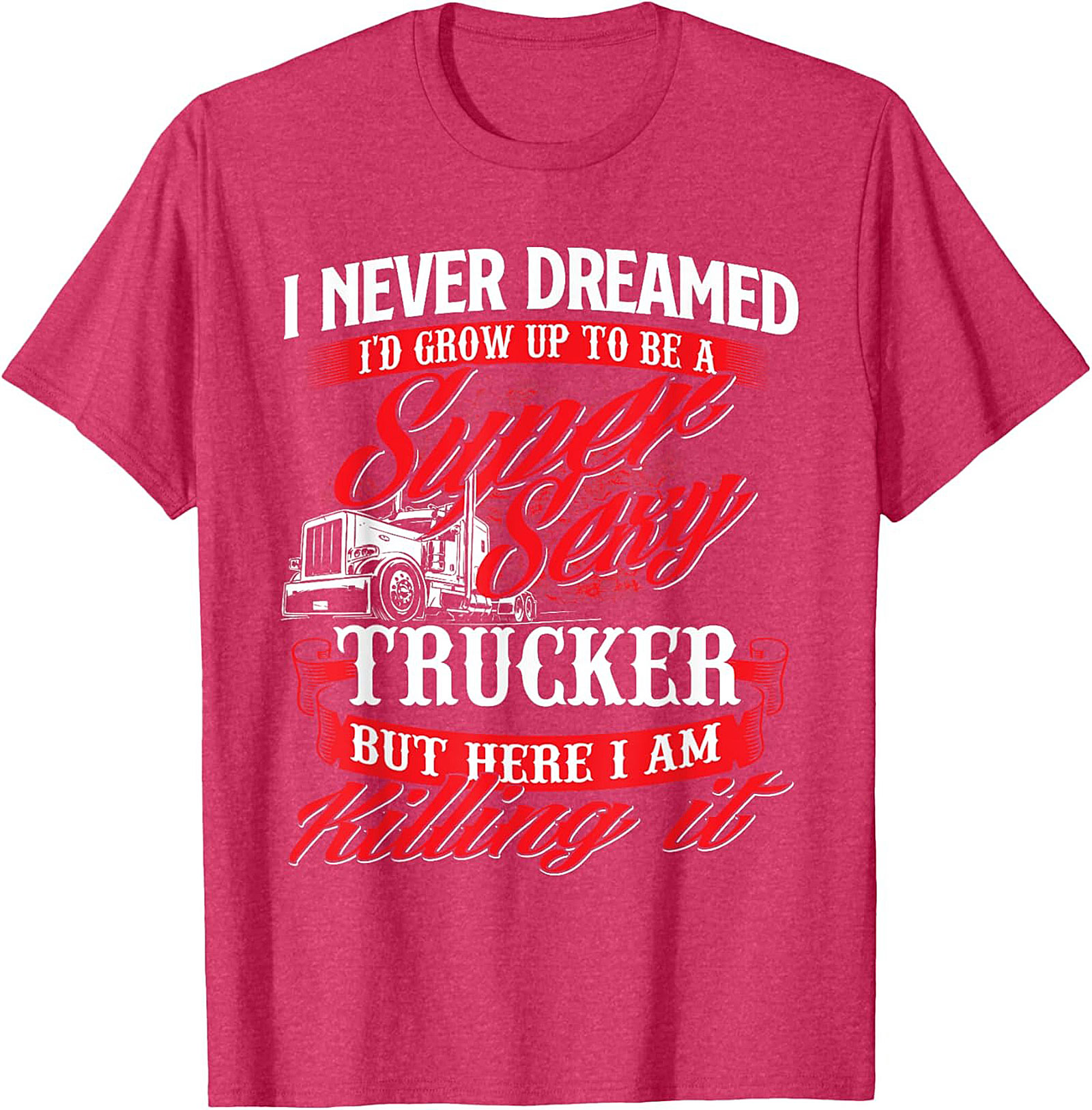 Funny Trucker T-Shirt | Super Sexy Trucker Killing It Graphic Tee