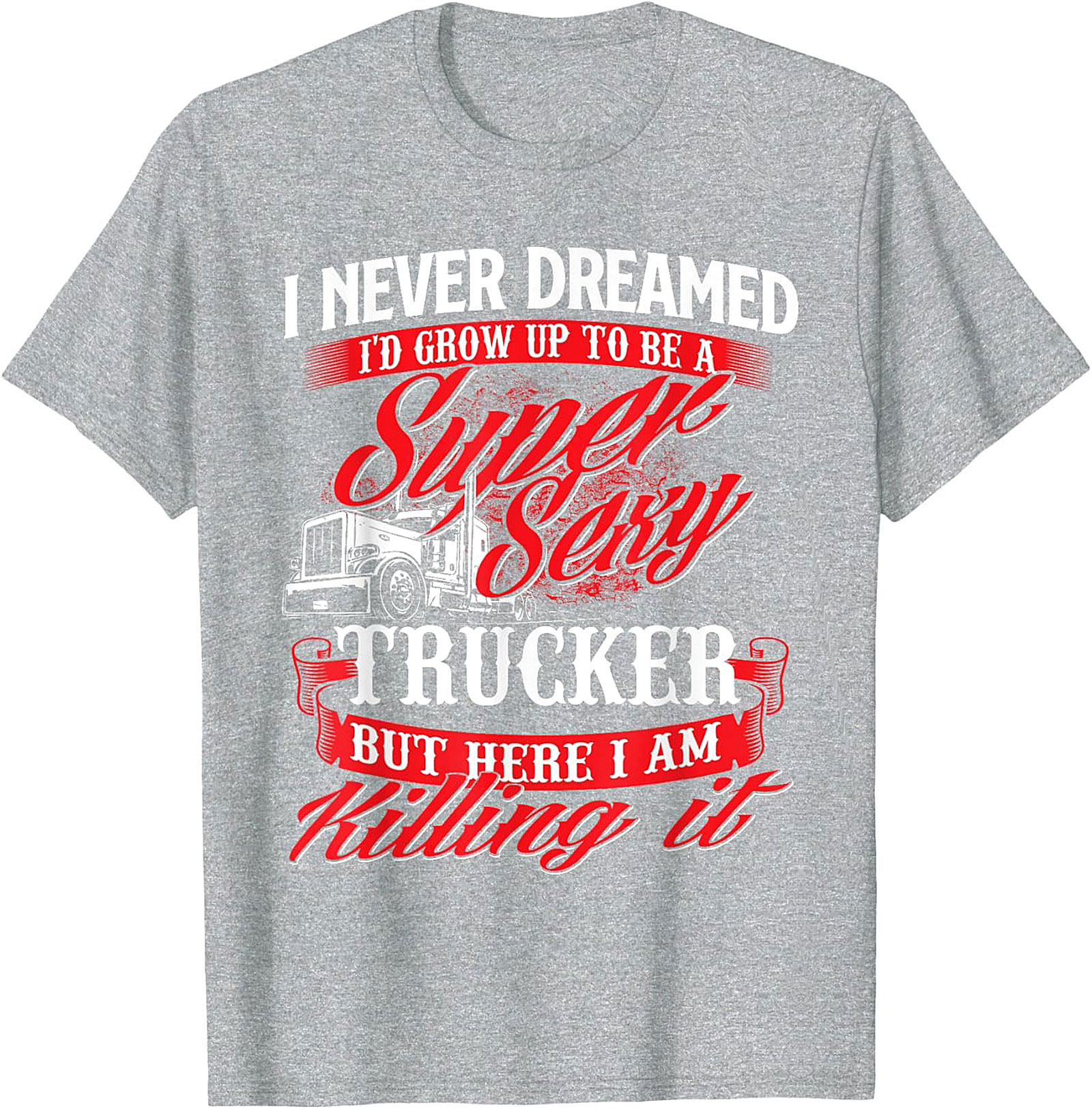 Funny Trucker T-Shirt | Super Sexy Trucker Killing It Graphic Tee