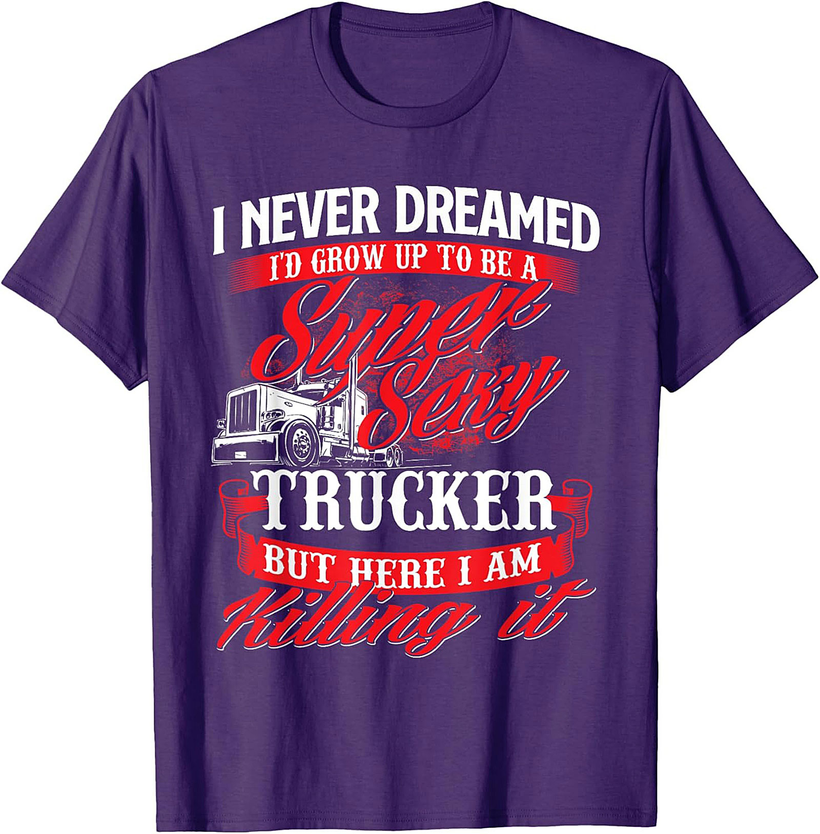 Funny Trucker T-Shirt | Super Sexy Trucker Killing It Graphic Tee