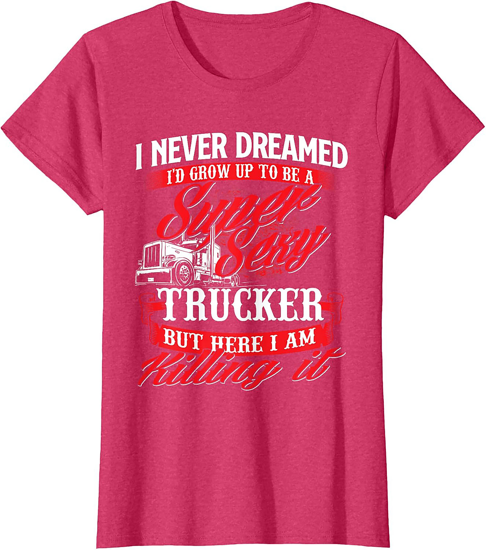 Funny Trucker T-Shirt | Super Sexy Trucker Killing It Graphic Tee