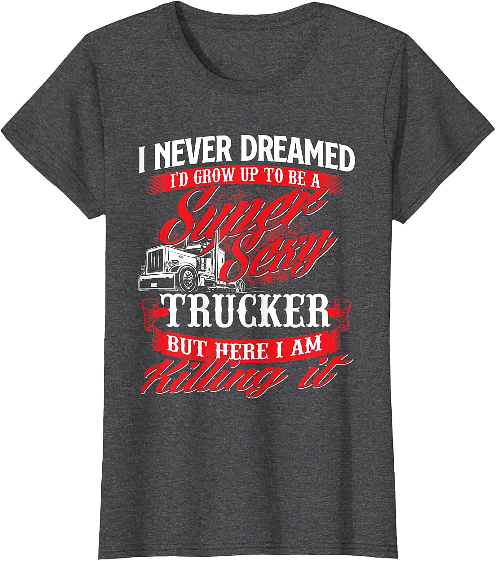 Funny Trucker T-Shirt | Super Sexy Trucker Killing It Graphic Tee