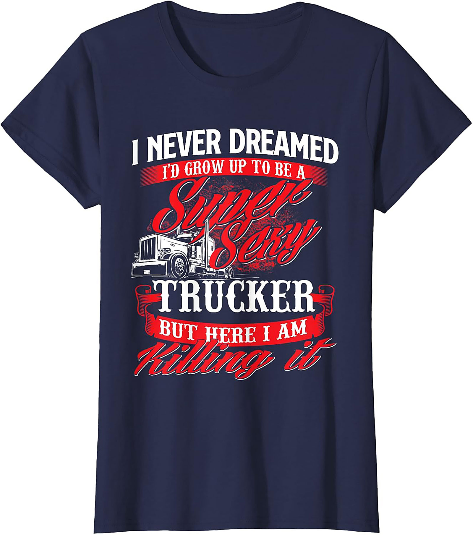 Funny Trucker T-Shirt | Super Sexy Trucker Killing It Graphic Tee