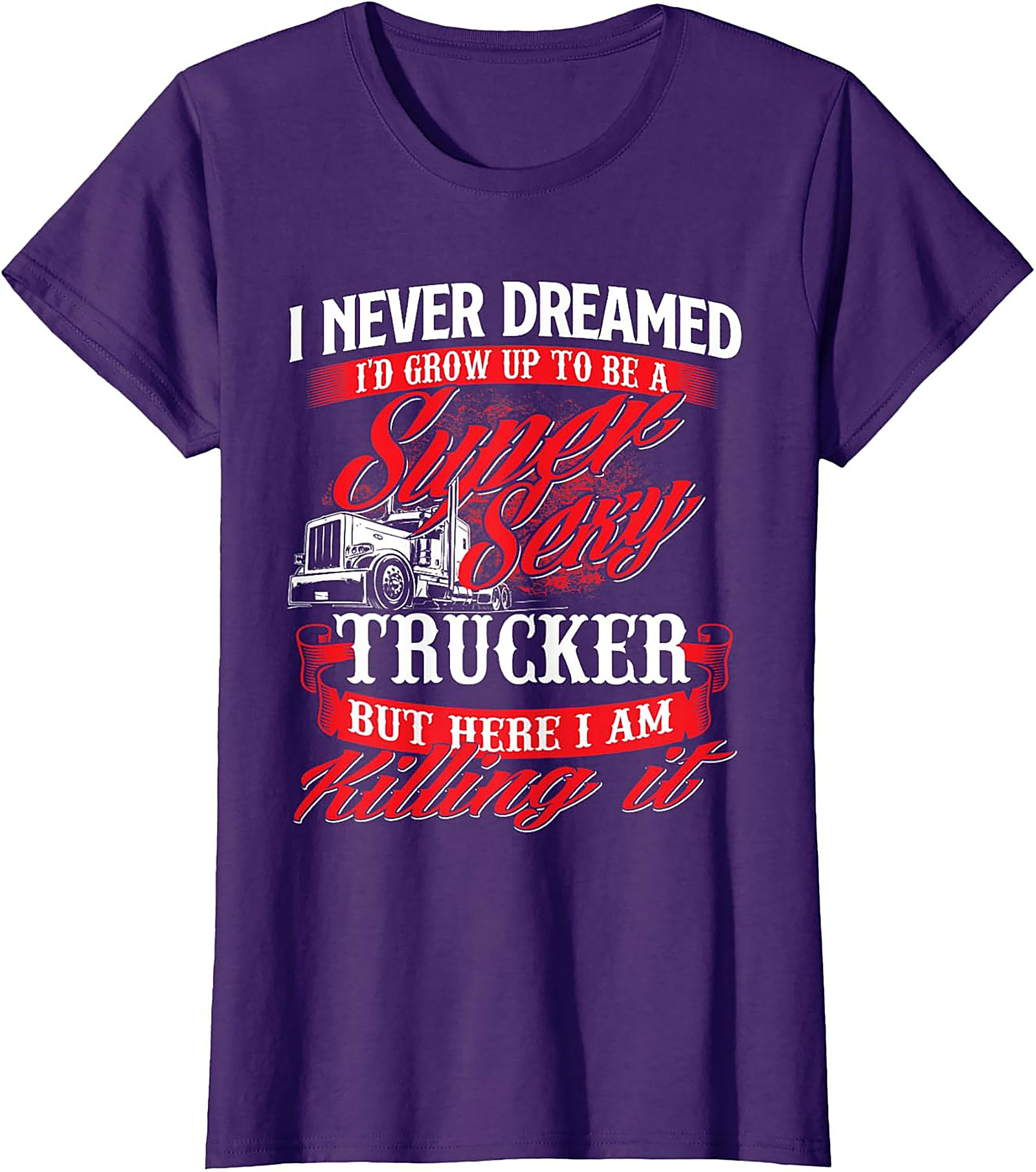 Funny Trucker T-Shirt | Super Sexy Trucker Killing It Graphic Tee