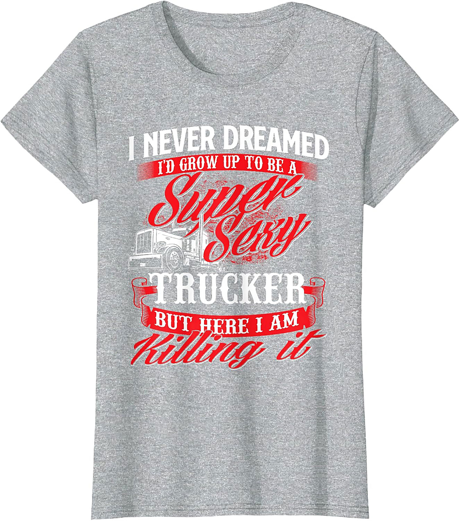 Funny Trucker T-Shirt | Super Sexy Trucker Killing It Graphic Tee