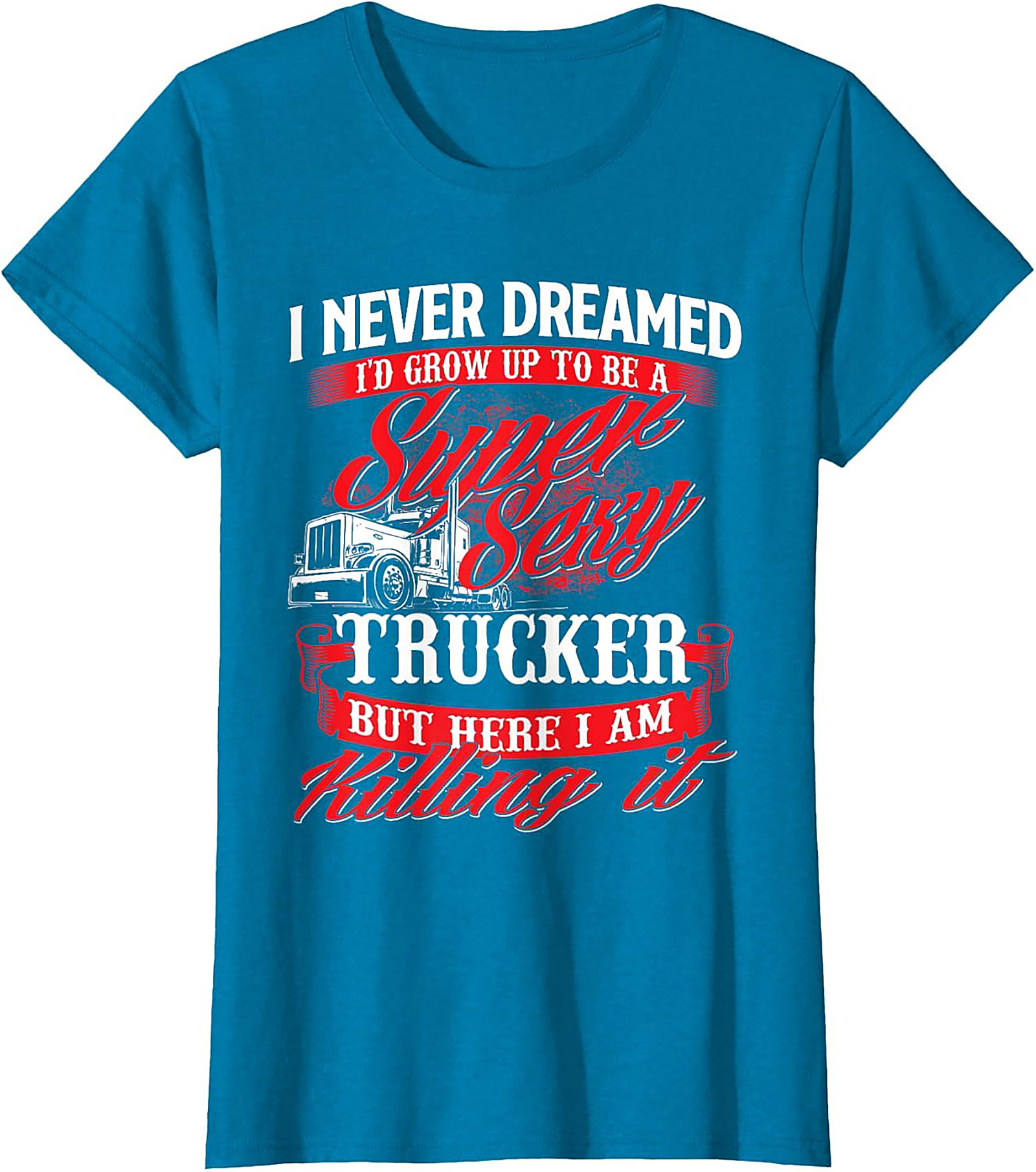 Funny Trucker T-Shirt | Super Sexy Trucker Killing It Graphic Tee