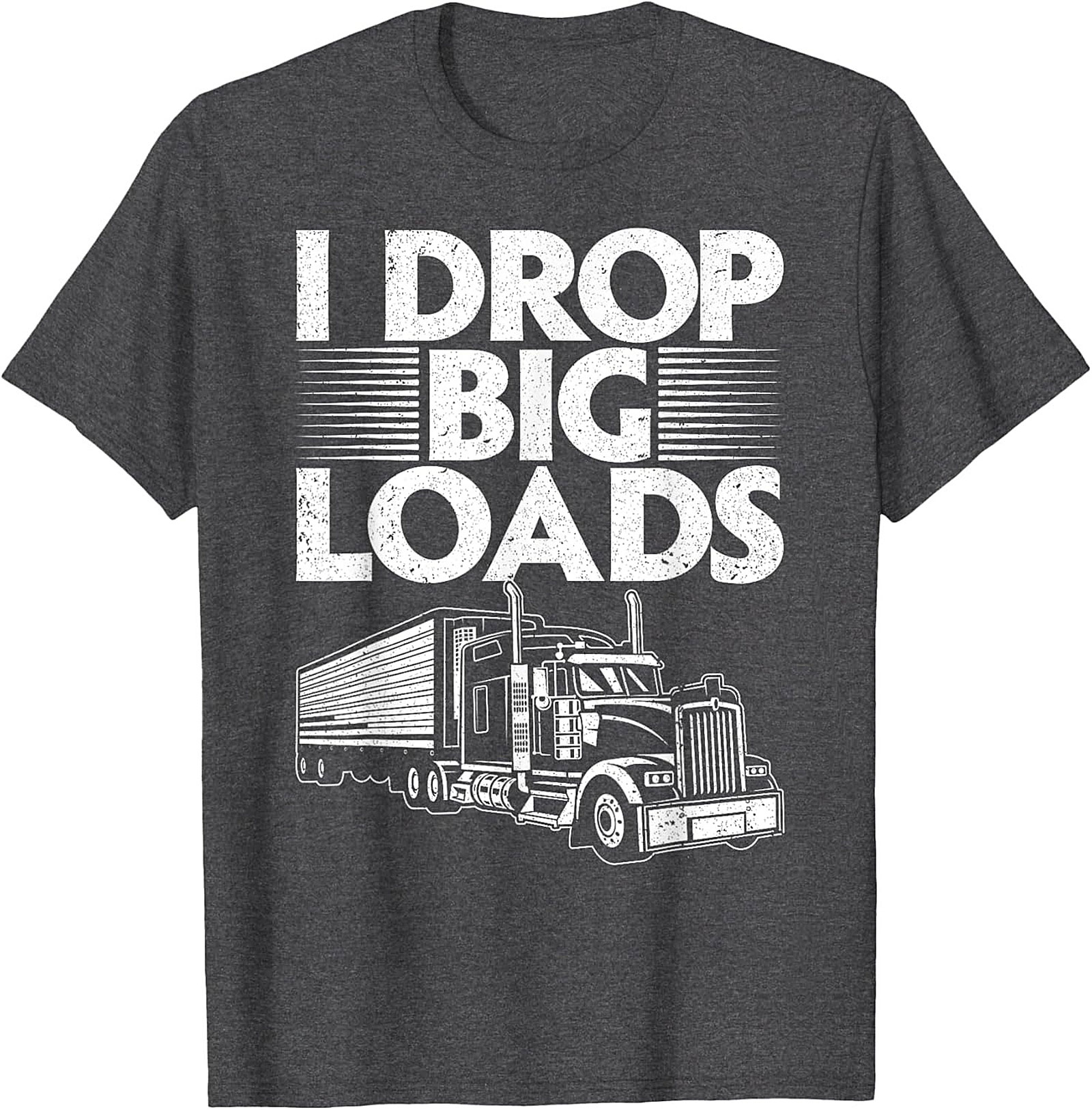 I Drop Big Loads Funny Trucker T-Shirt | Semi-Truck Driver Graphic Tee