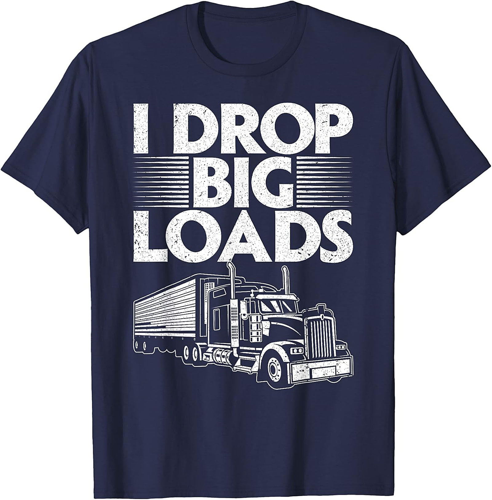 I Drop Big Loads Funny Trucker T-Shirt | Semi-Truck Driver Graphic Tee