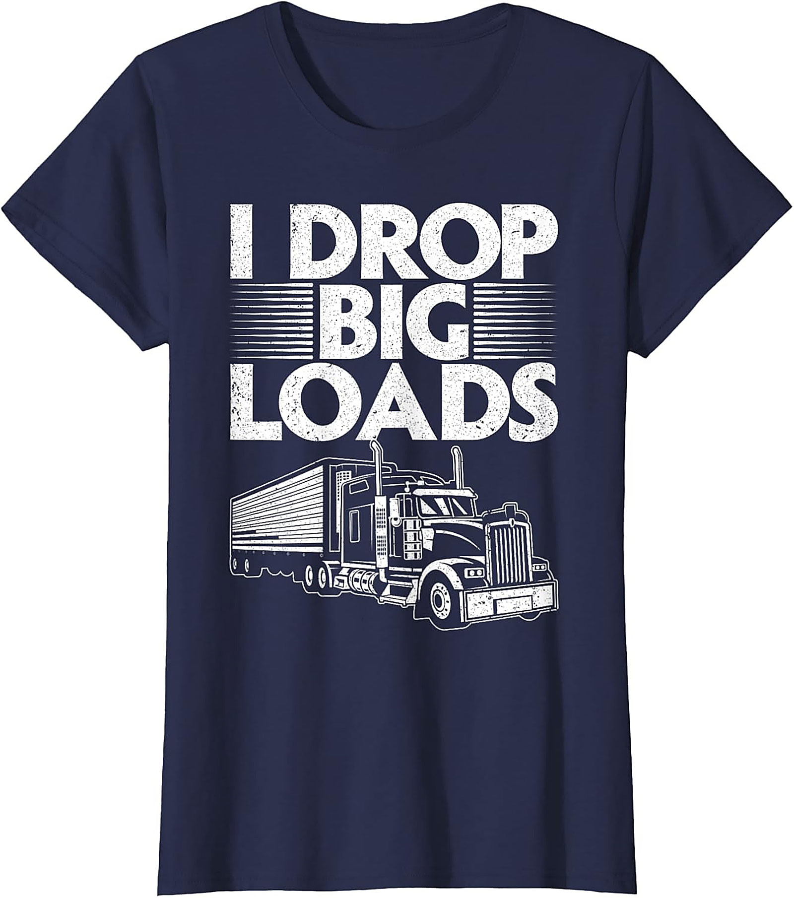 I Drop Big Loads Funny Trucker T-Shirt | Semi-Truck Driver Graphic Tee