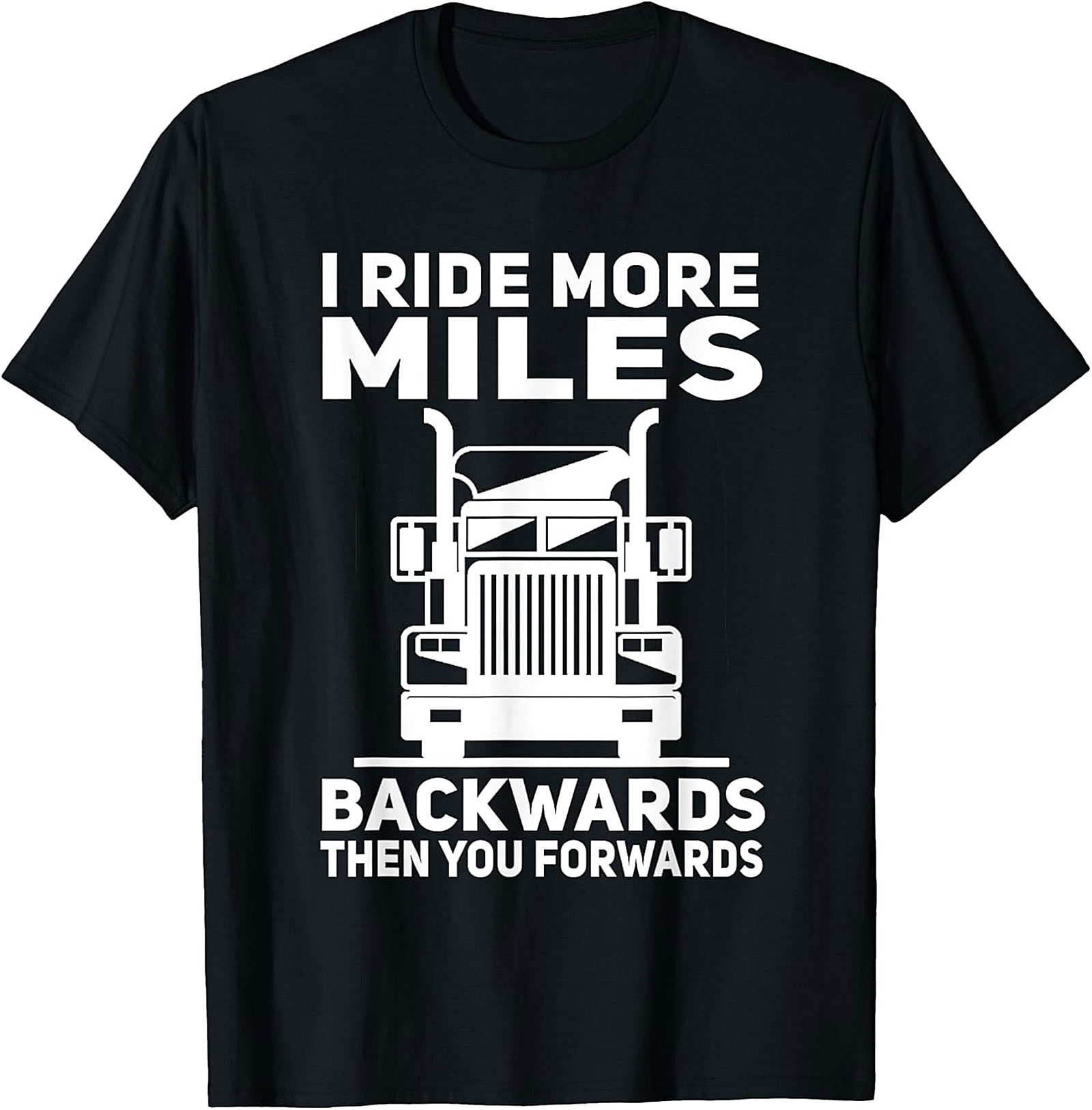 I Ride More Miles Backwards Trucker Graphic Tee | Funny Semi-Truck Driver Shirt