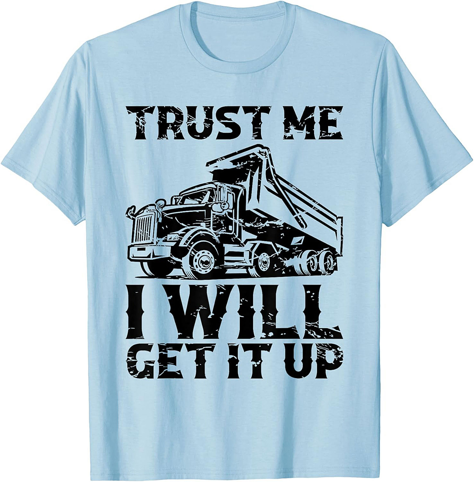 Trust Me I Will Get It Up Funny Dump Truck T-Shirt | Mechanic Construction Tee