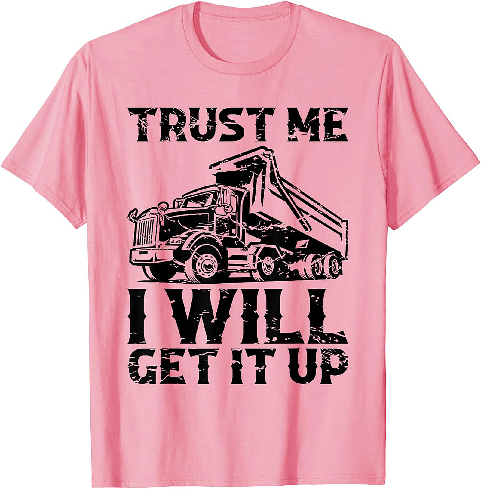 Trust Me I Will Get It Up Funny Dump Truck T-Shirt | Mechanic Construction Tee