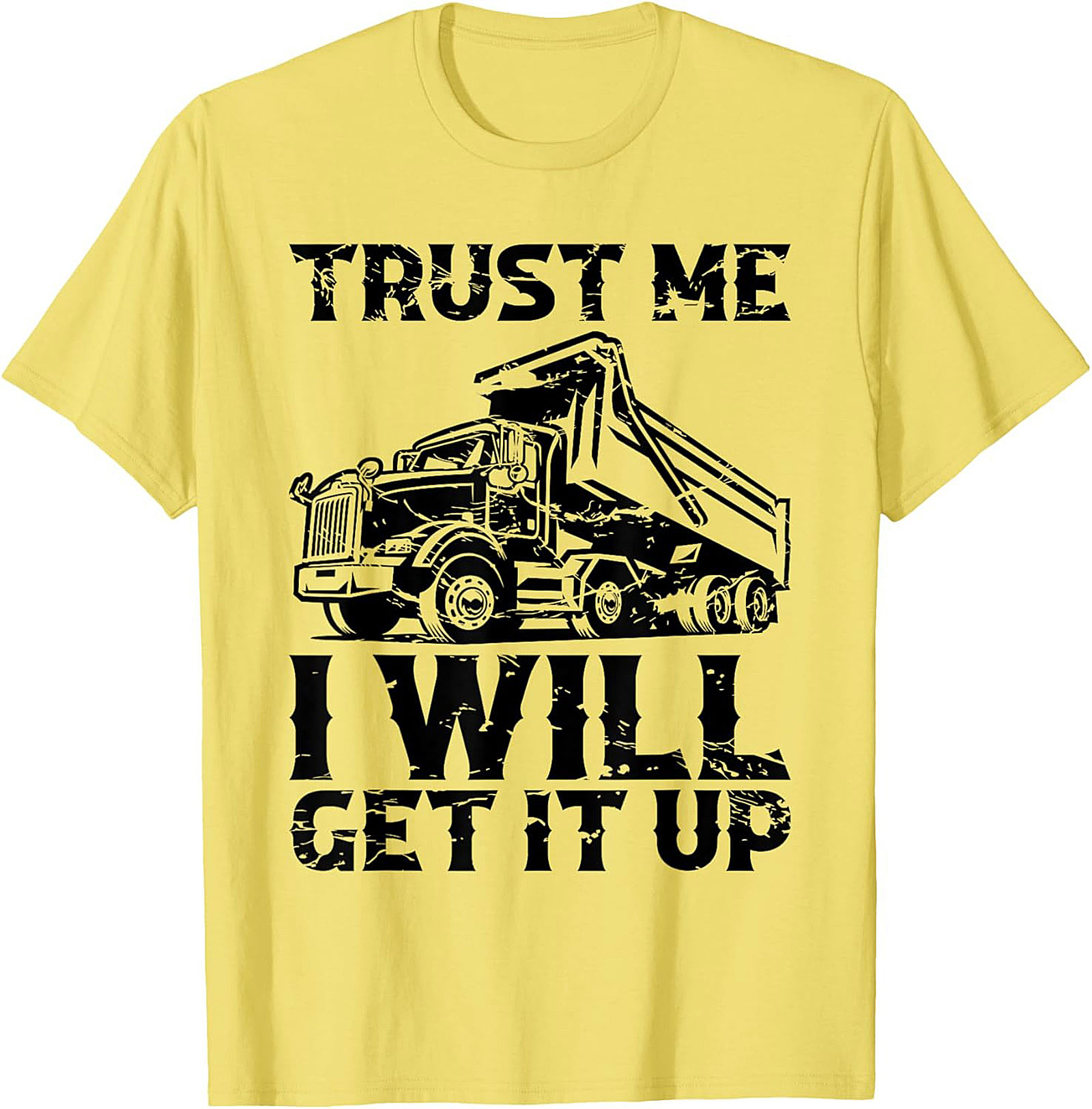 Trust Me I Will Get It Up Funny Dump Truck T-Shirt | Mechanic Construction Tee