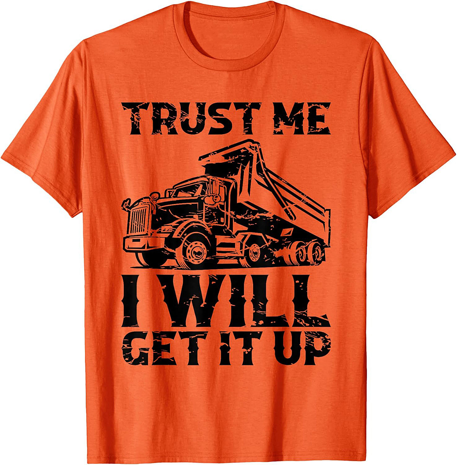 Trust Me I Will Get It Up Funny Dump Truck T-Shirt | Mechanic Construction Tee