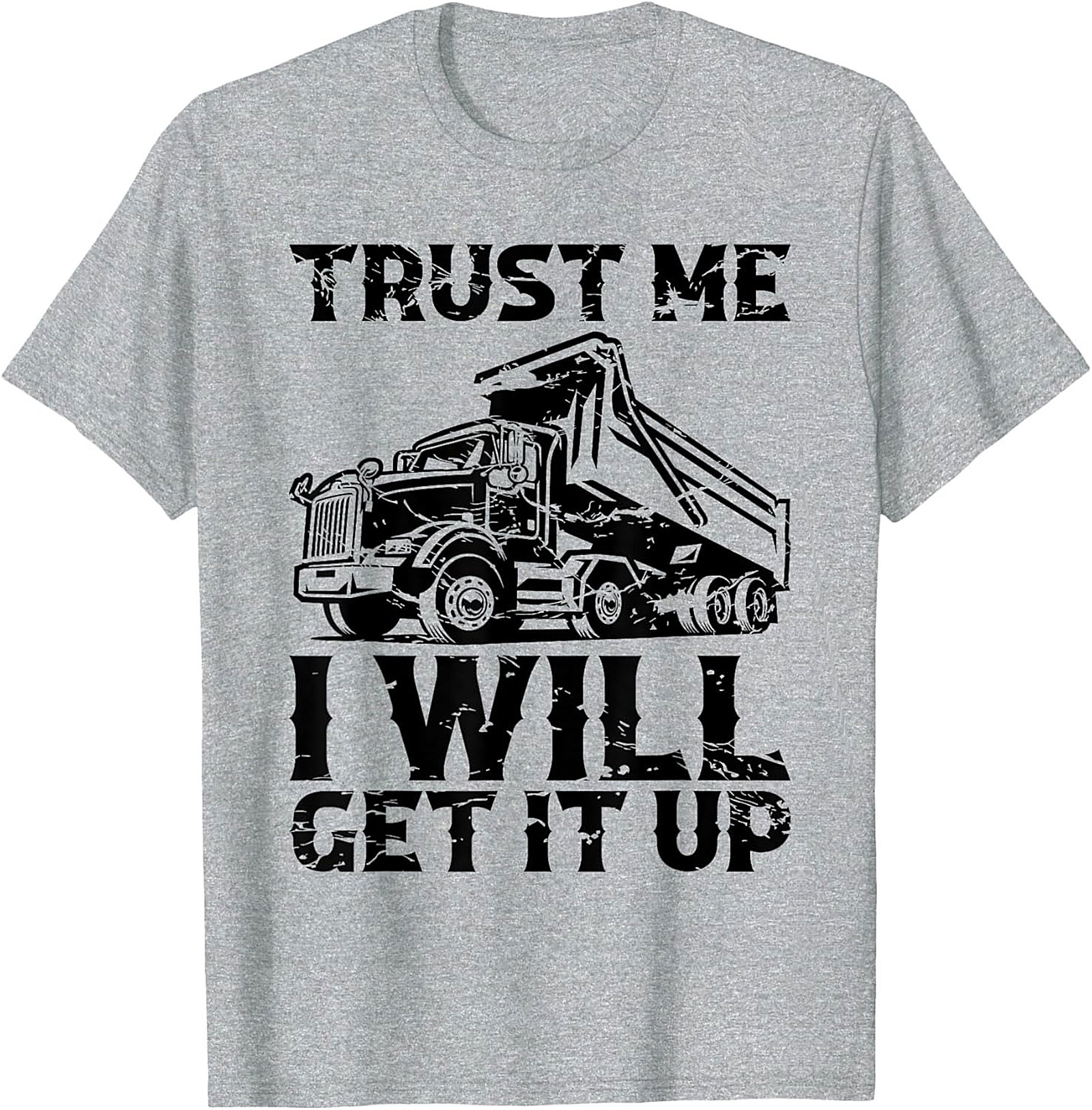 Trust Me I Will Get It Up Funny Dump Truck T-Shirt | Mechanic Construction Tee
