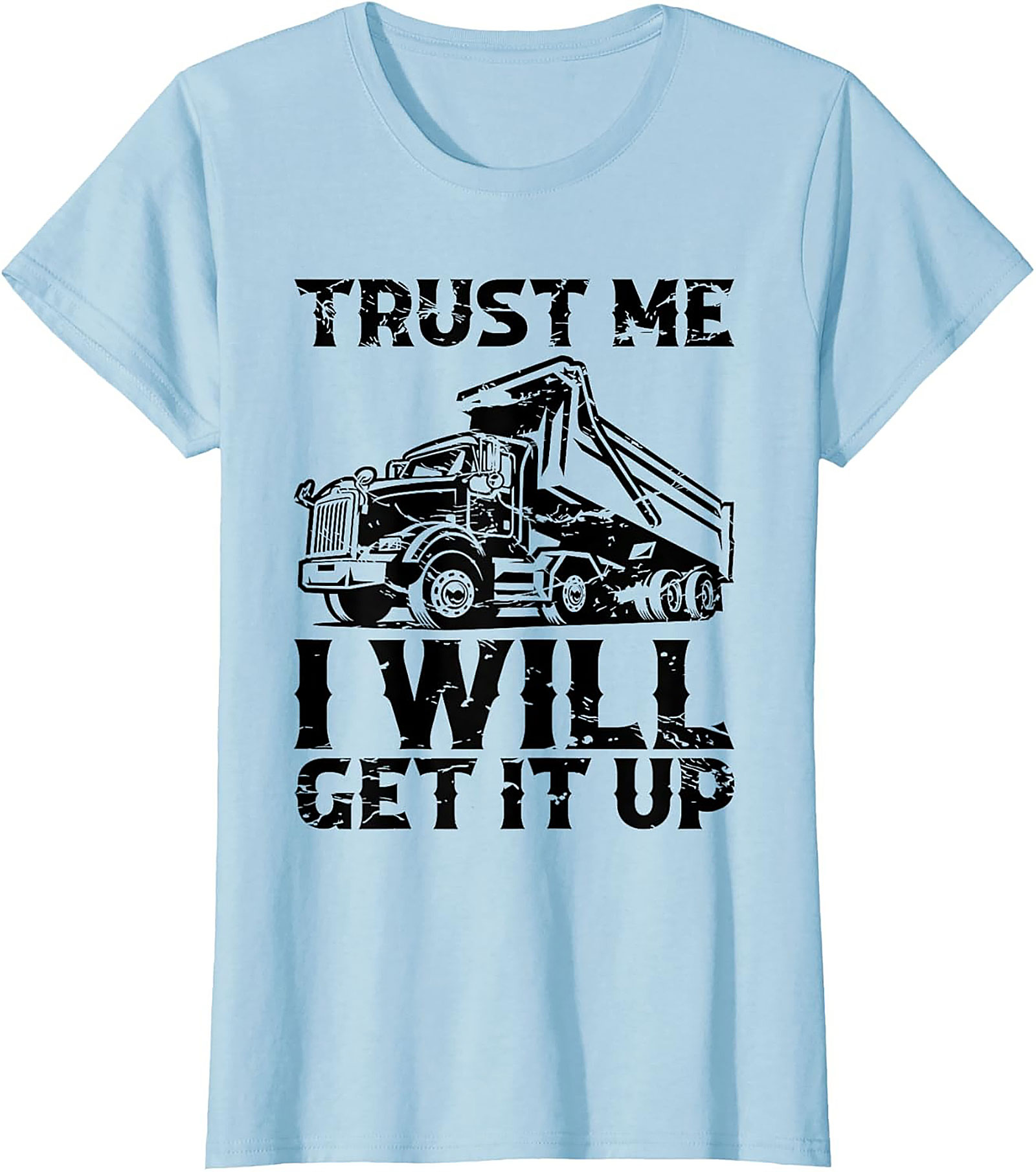 Trust Me I Will Get It Up Funny Dump Truck T-Shirt | Mechanic Construction Tee
