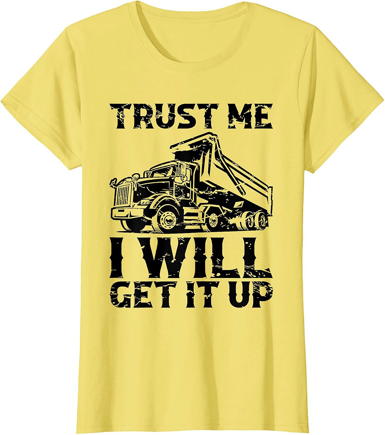 Trust Me I Will Get It Up Funny Dump Truck T-Shirt | Mechanic Construction Tee