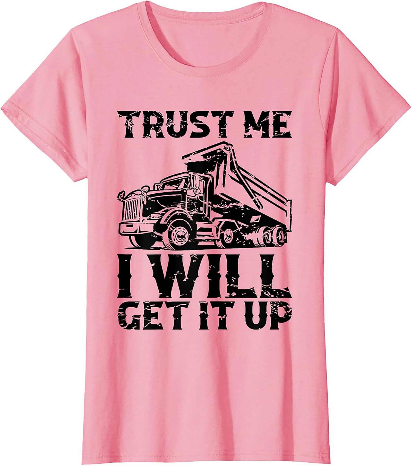 Trust Me I Will Get It Up Funny Dump Truck T-Shirt | Mechanic Construction Tee