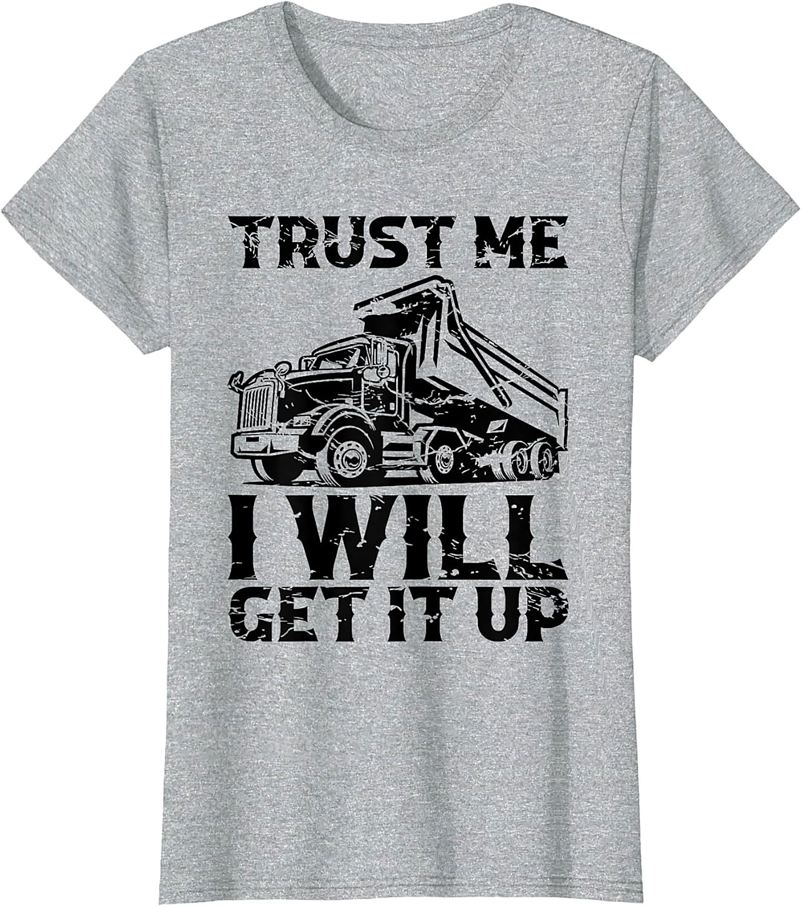 Trust Me I Will Get It Up Funny Dump Truck T-Shirt | Mechanic Construction Tee