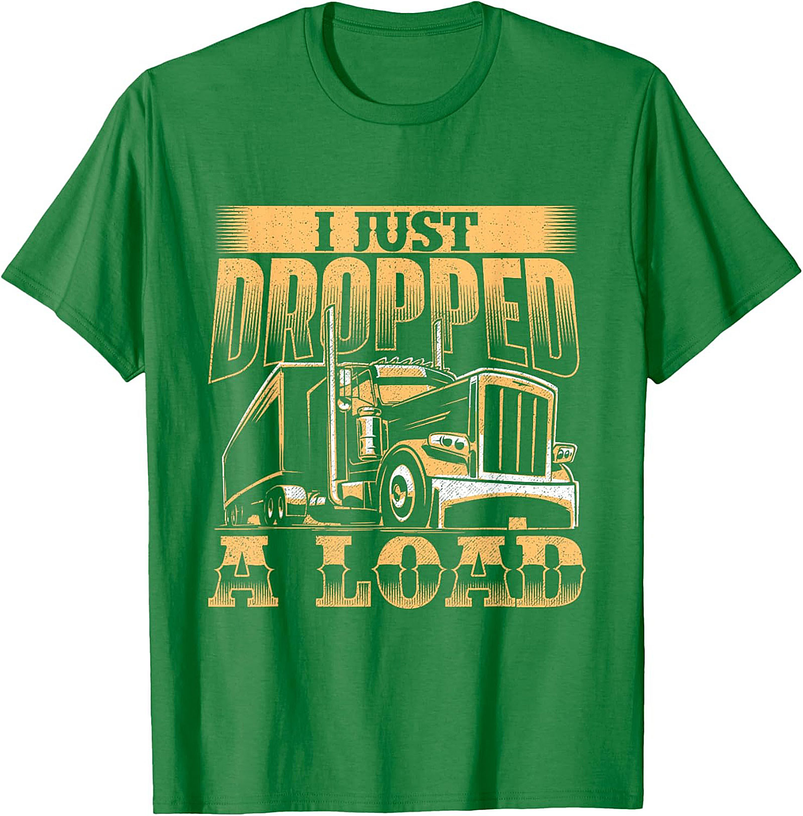 I Just Dropped a Load Funny Trucker Graphic Tee | Big Rig Driver Shirt