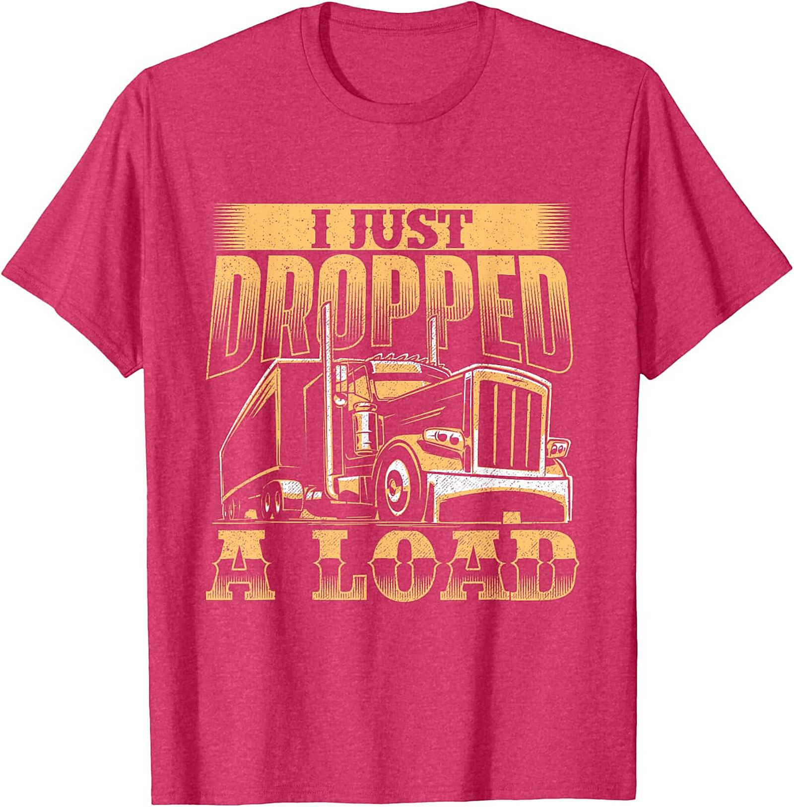 I Just Dropped a Load Funny Trucker Graphic Tee | Big Rig Driver Shirt